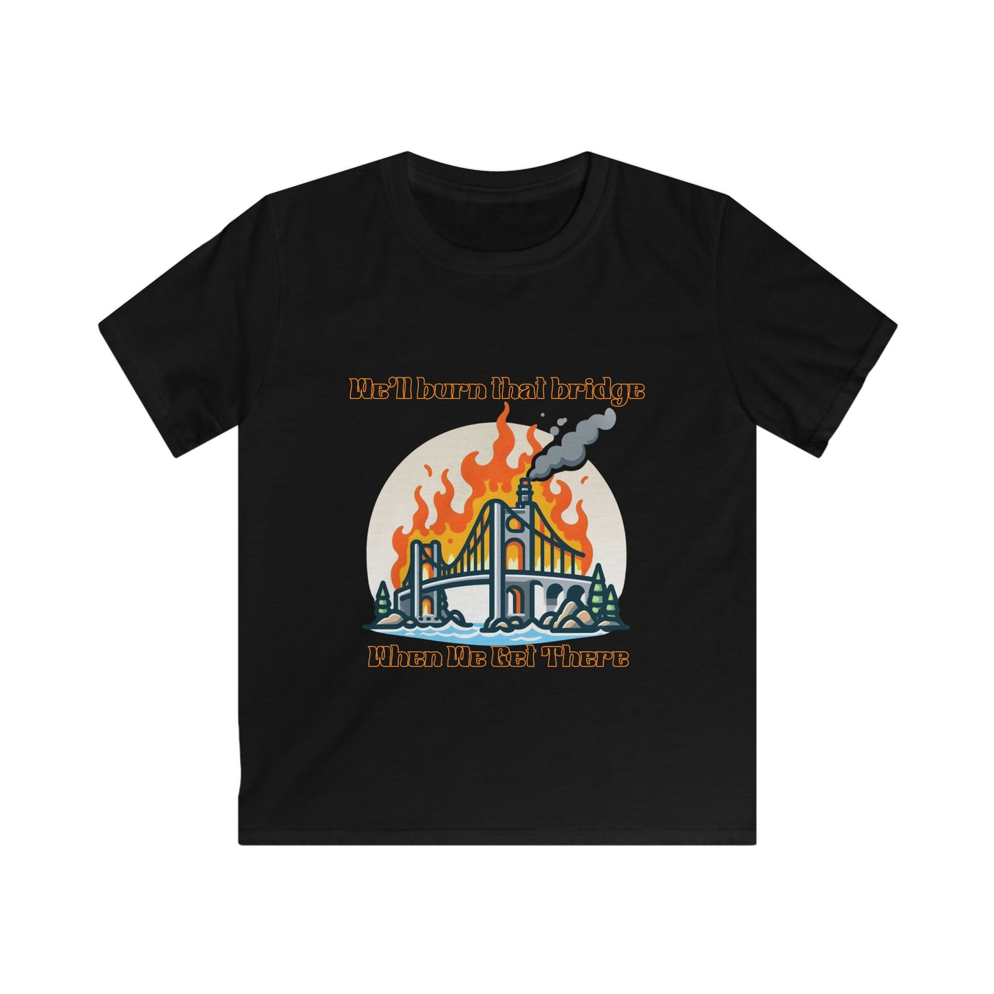 Kids Softstyle Tee - "We'll Burn That Bridge When We Get There" T-Shirt
