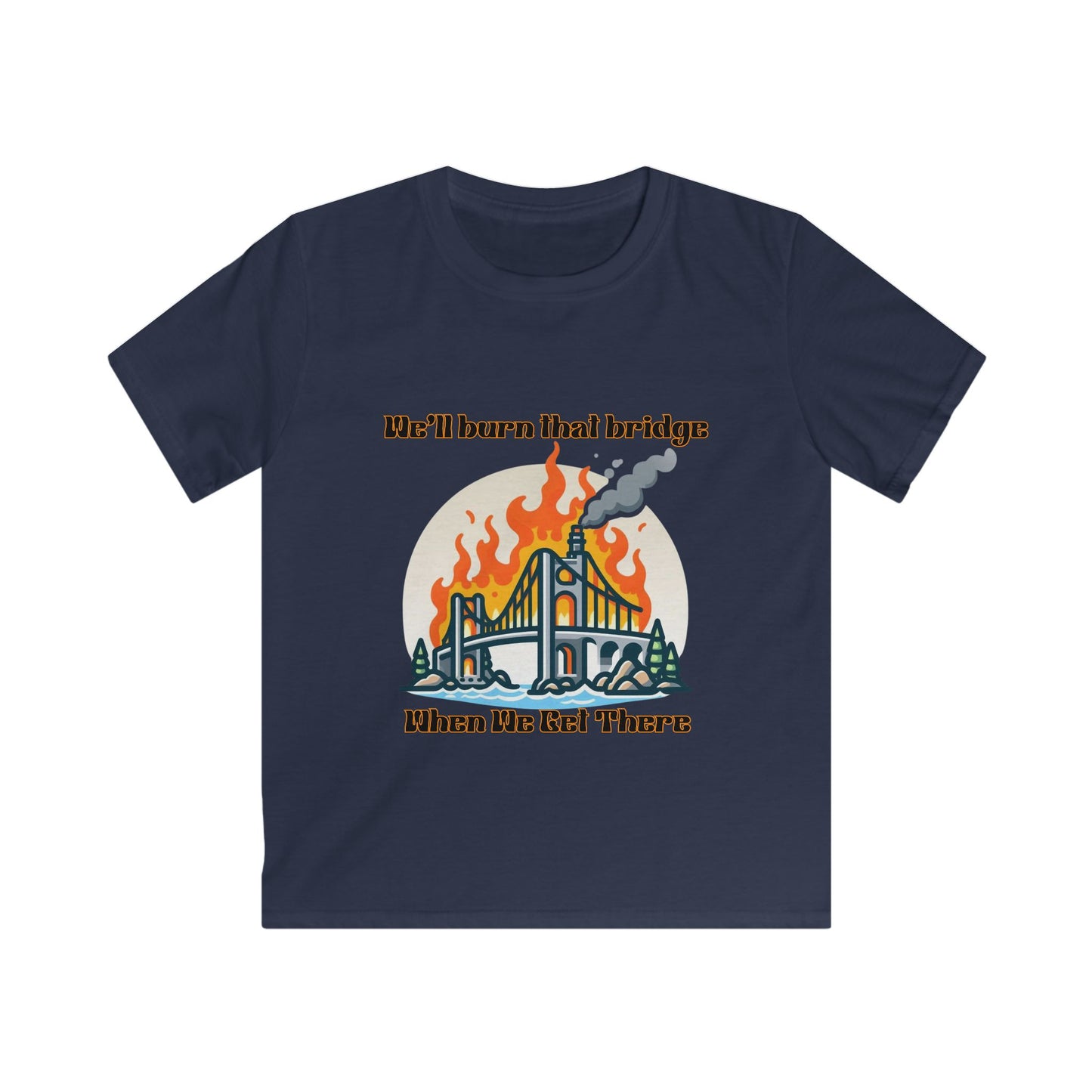 Kids Softstyle Tee - "We'll Burn That Bridge When We Get There" T-Shirt