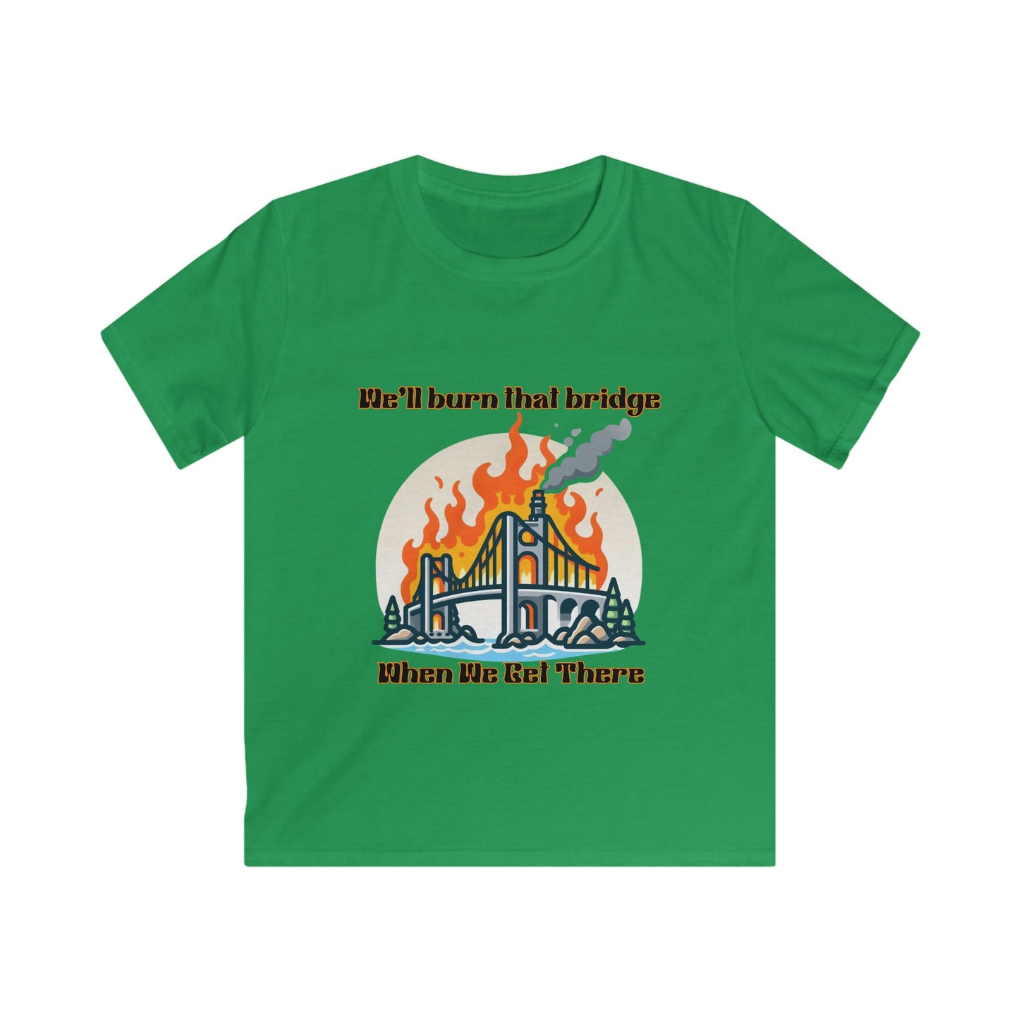 Kids Softstyle Tee - "We'll Burn That Bridge When We Get There" T-Shirt