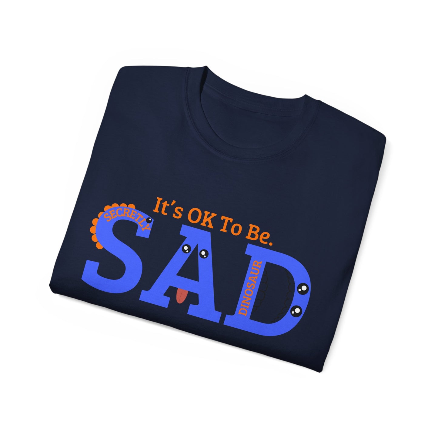 It's OK to be SAD - Secretly a Dinosaur - Unisex Ultra Cotton Tee