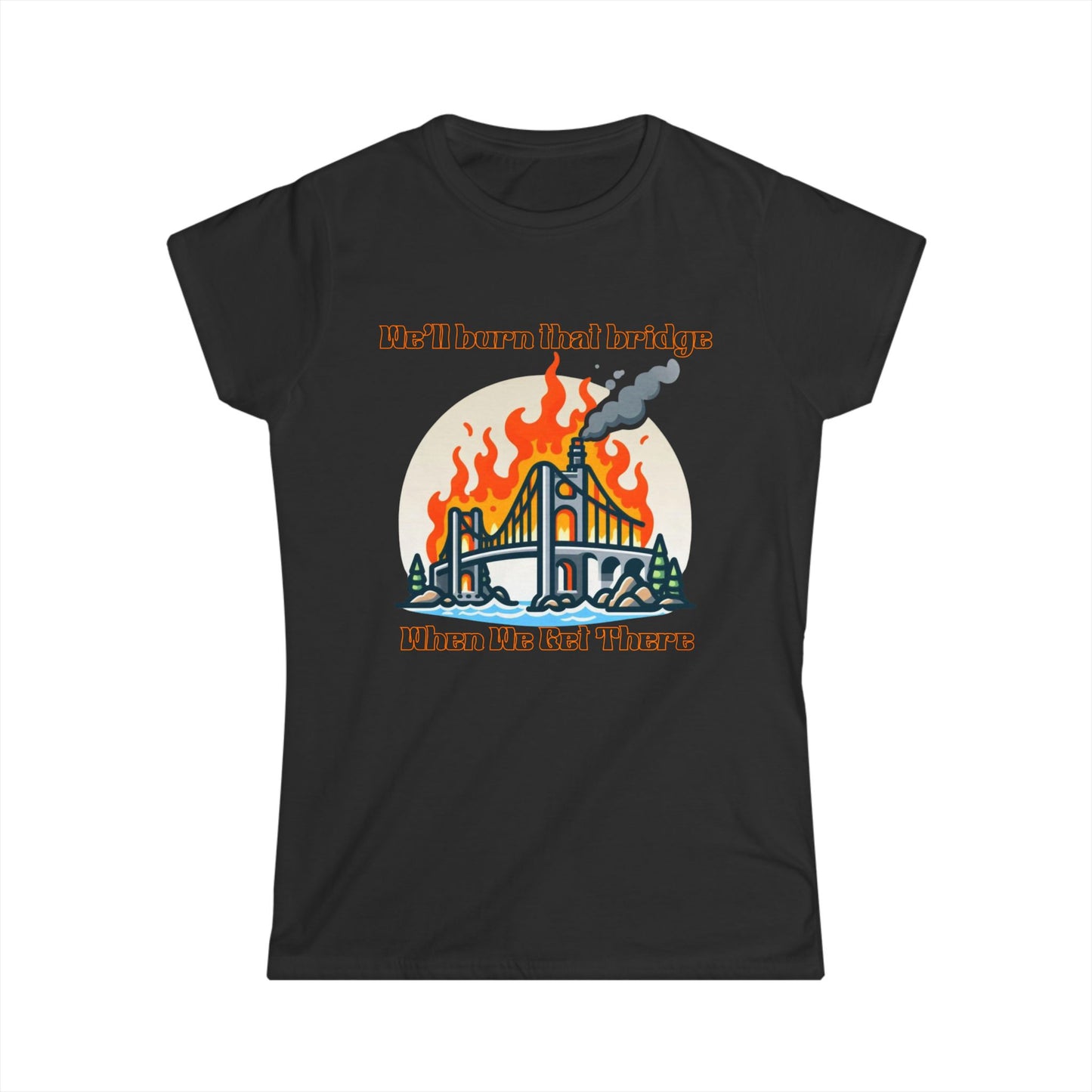 Retro Bridge Flames Women's Softstyle Tee - 'We'll Burn That Bridge When We Get There'