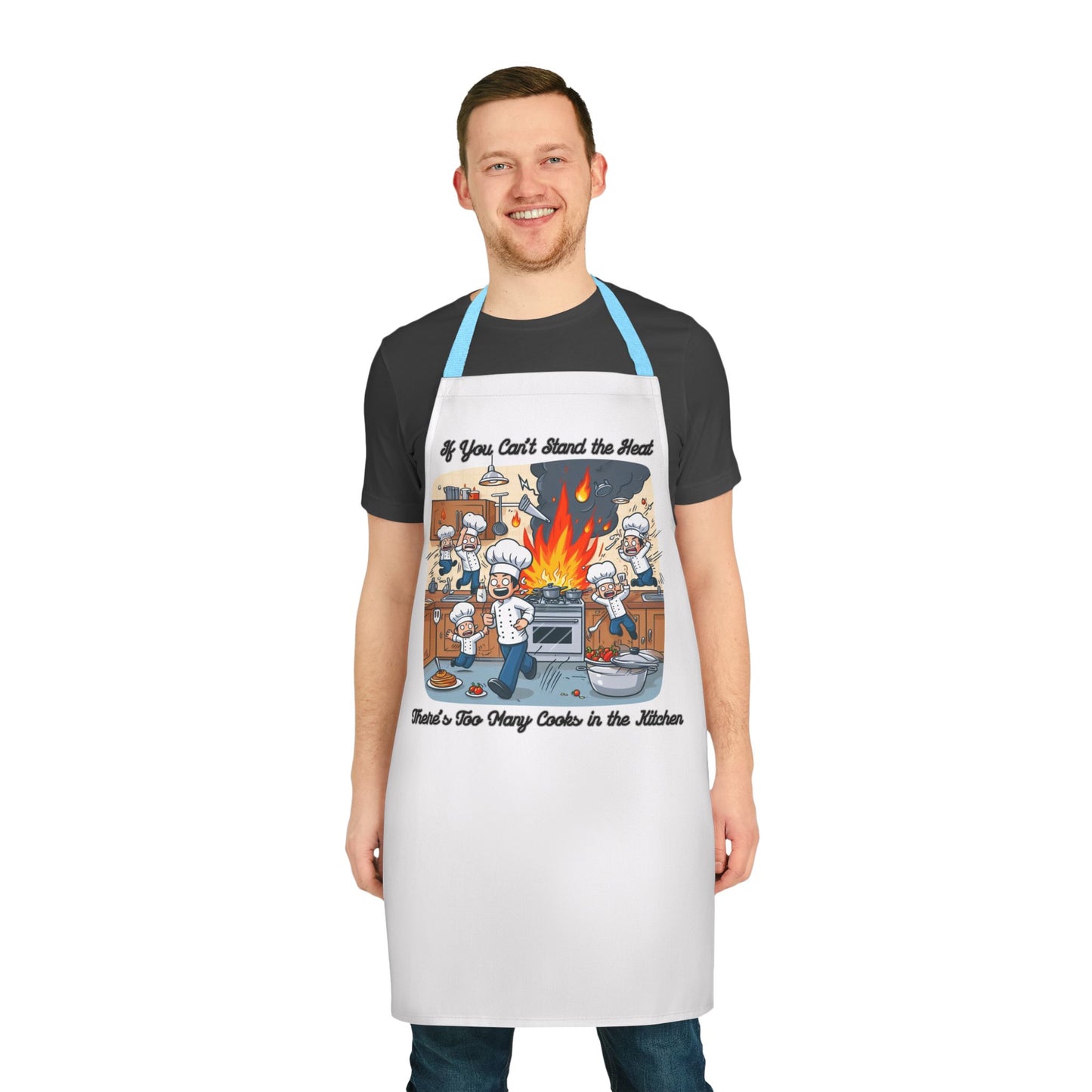 If you can't stand the heat, there's too many cooks in the kitchen - Apron