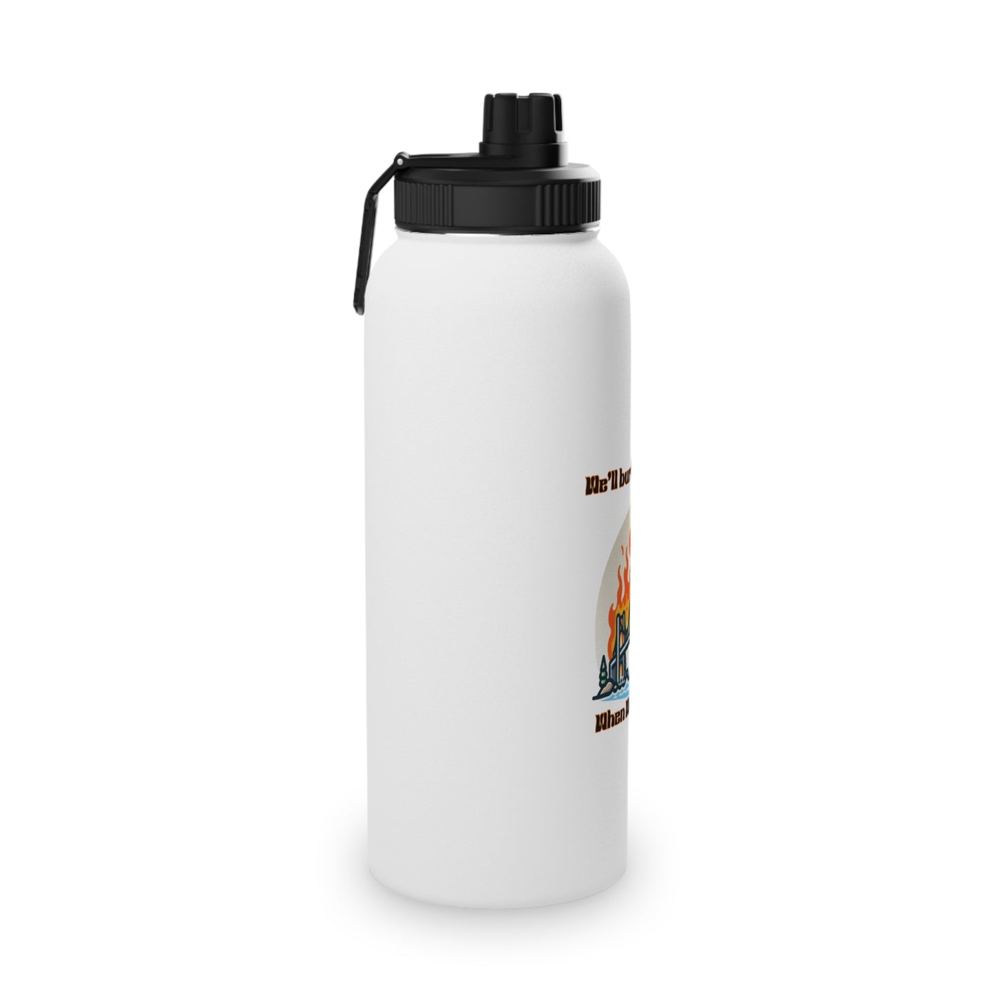 Inspirational Stainless Steel Water Bottle - "We'll Burn That Bridge When We Get There"