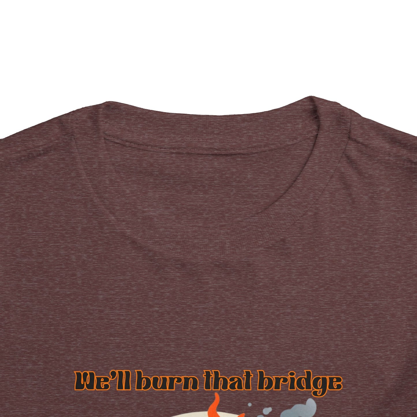 Toddler Short Sleeve Tee - "We'll Burn That Bridge When We Get There" Funny Graphic T-Shirt
