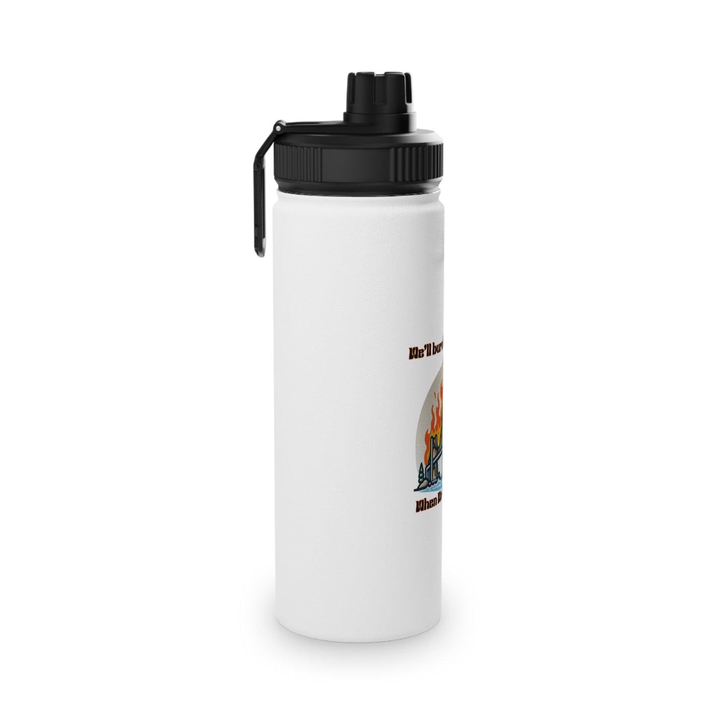 Inspirational Stainless Steel Water Bottle - "We'll Burn That Bridge When We Get There"