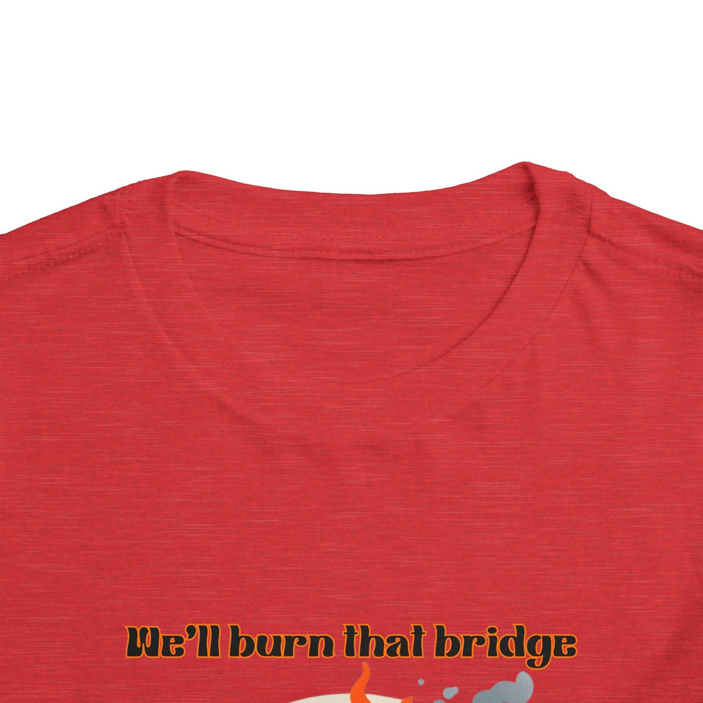 Toddler Short Sleeve Tee - "We'll Burn That Bridge When We Get There" Funny Graphic T-Shirt