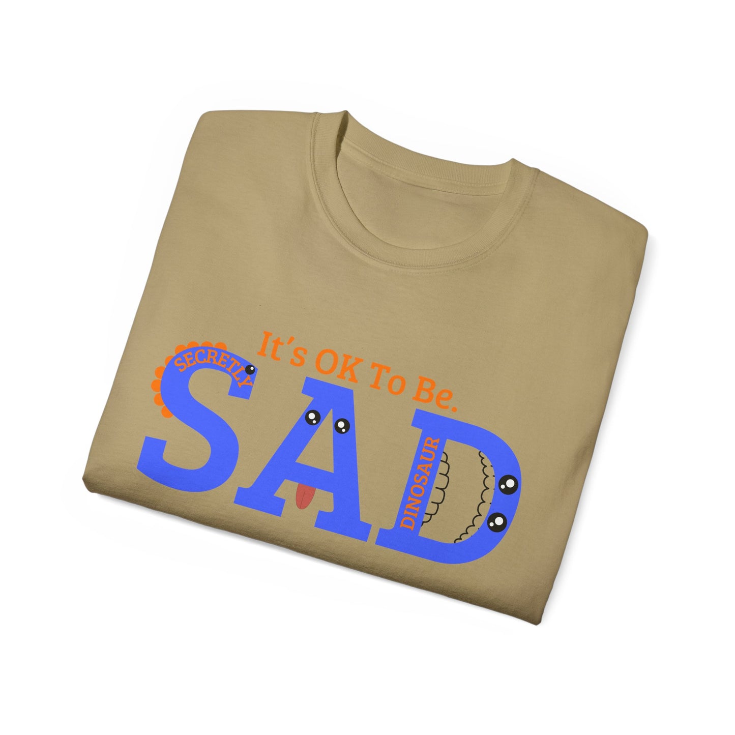 It's OK to be SAD - Secretly a Dinosaur - Unisex Ultra Cotton Tee
