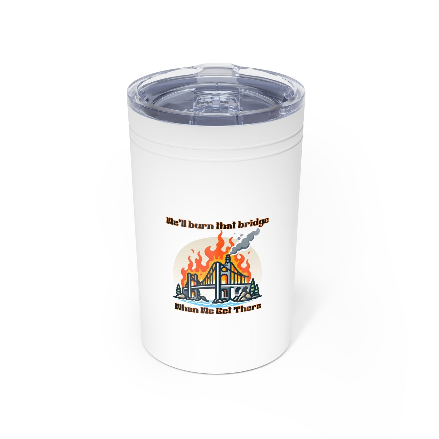 Funny Vacuum Insulated Tumbler - 'We'll Burn That Bridge' - 11oz Coffee Cup