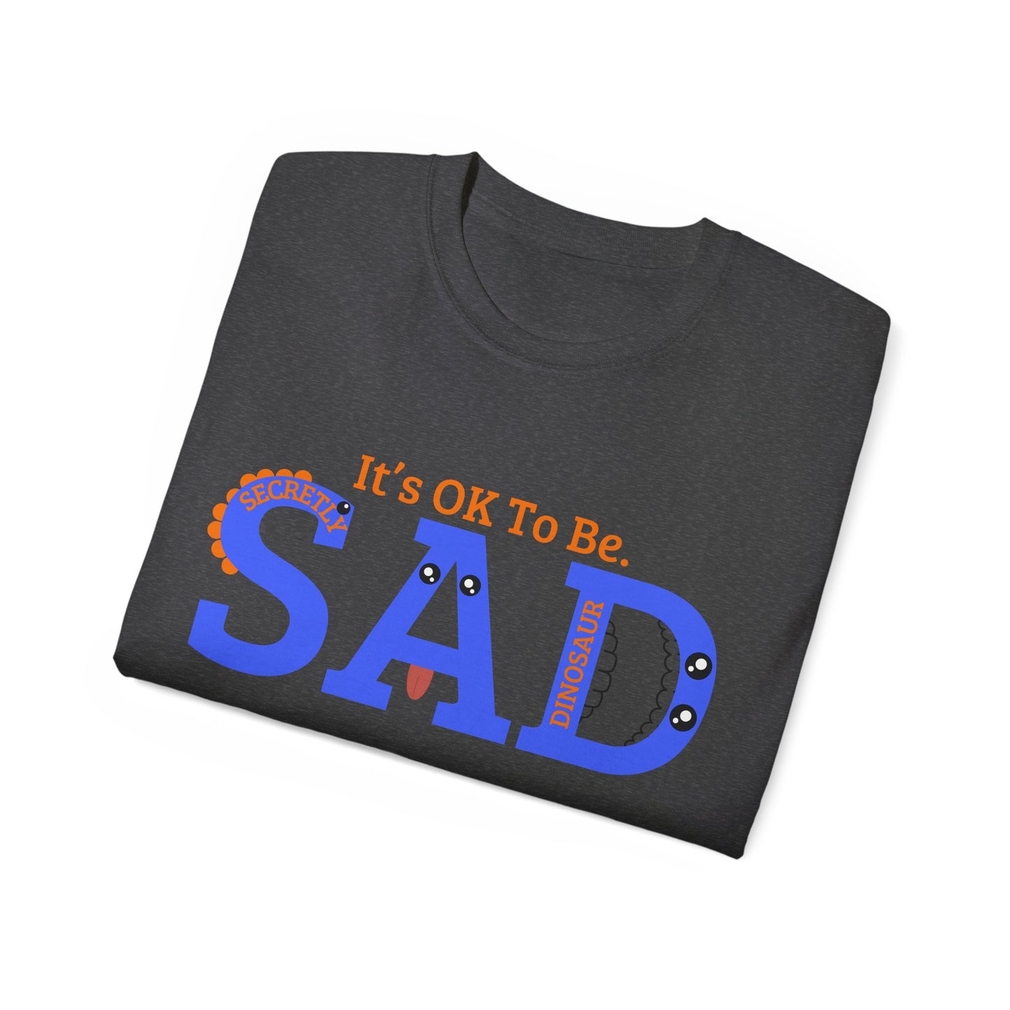 It's OK to be SAD - Secretly a Dinosaur - Unisex Ultra Cotton Tee