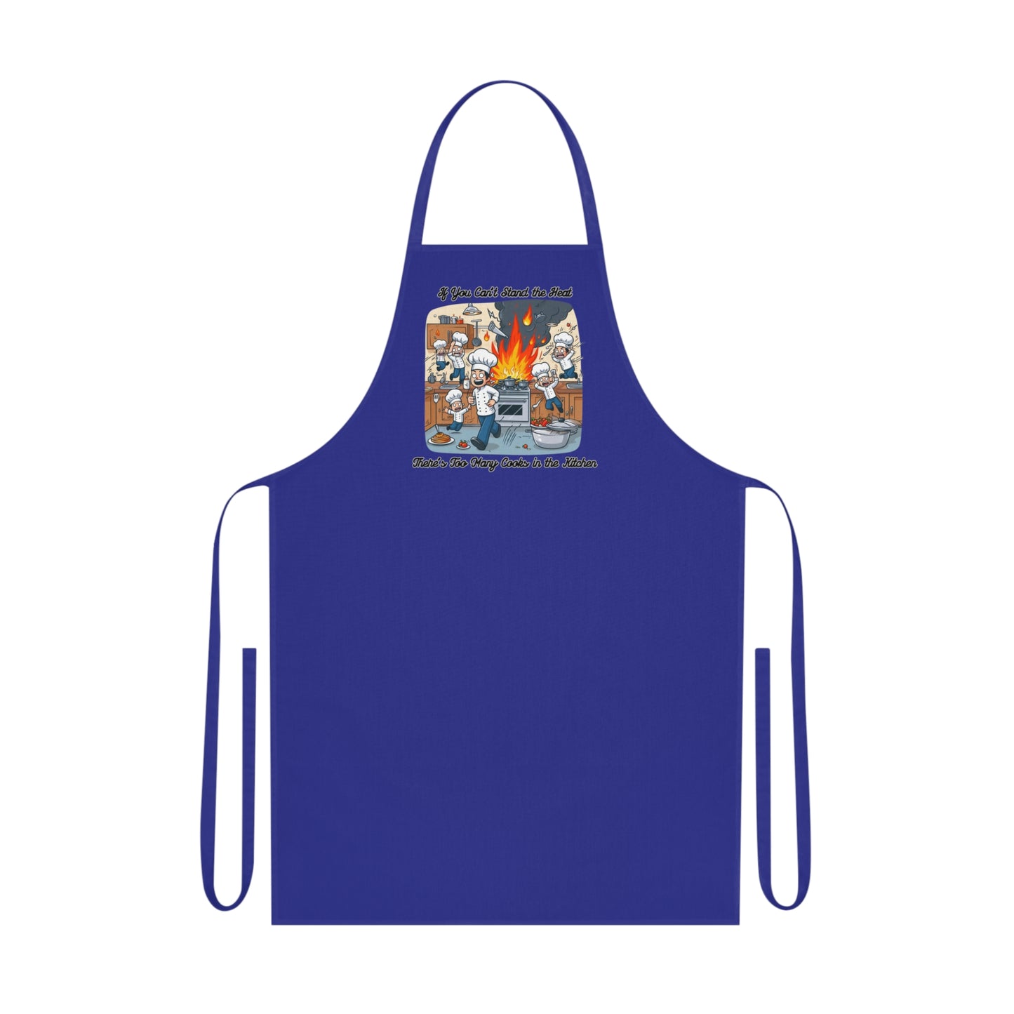 If you can't stand the heat, there's too many cooks in the kitchen - Apron