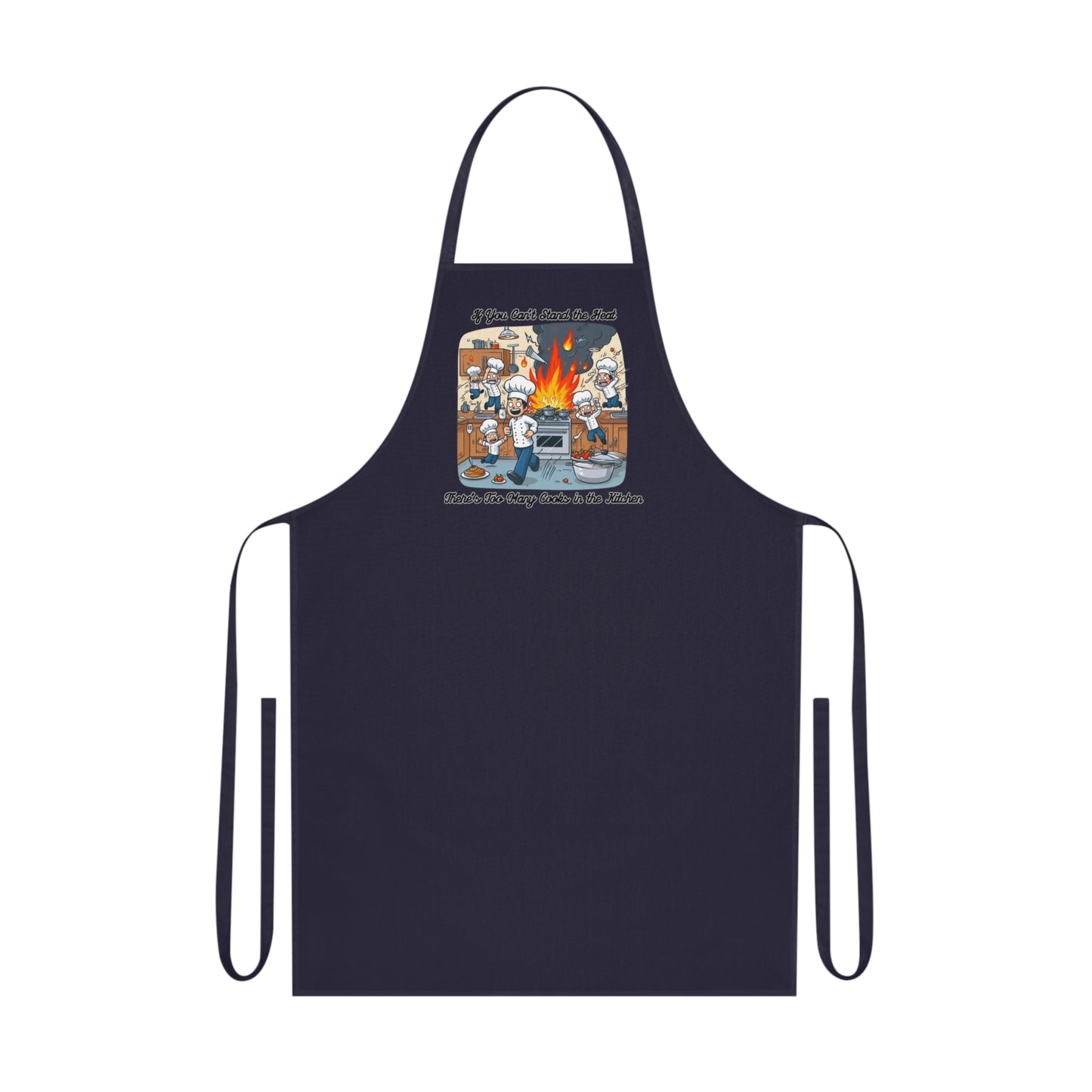 If you can't stand the heat, there's too many cooks in the kitchen - Apron
