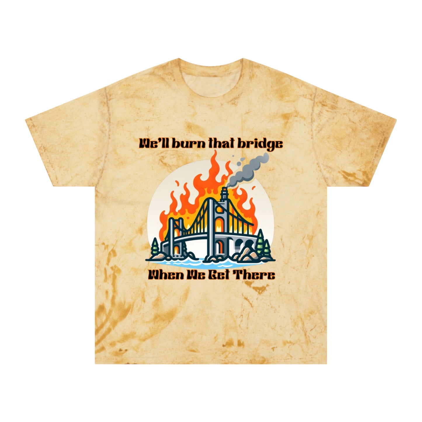Color Blast Graphic Tee - "We'll Burn That Bridge When We Get There"