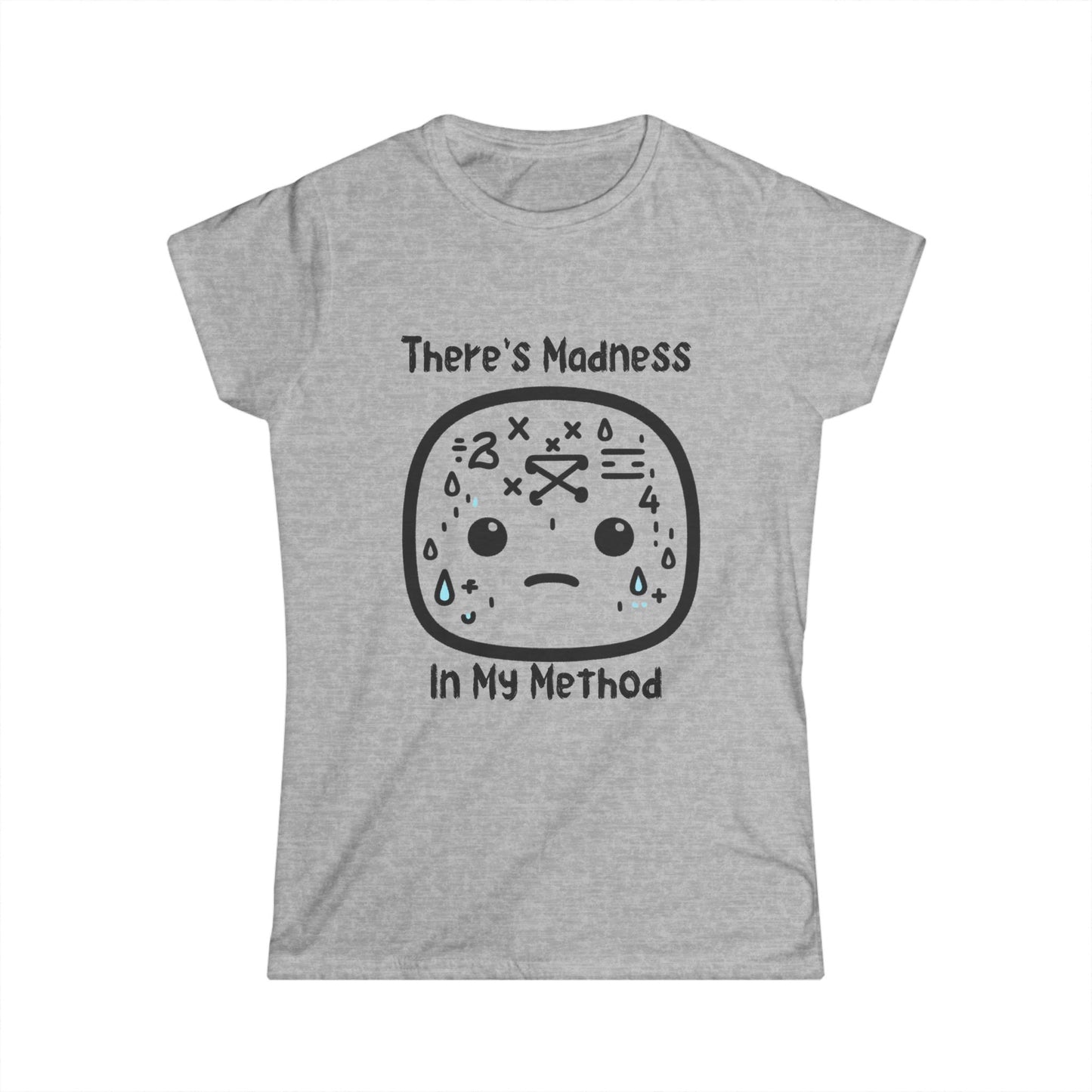 There's Madness in my Method - Women's Softstyle Tee
