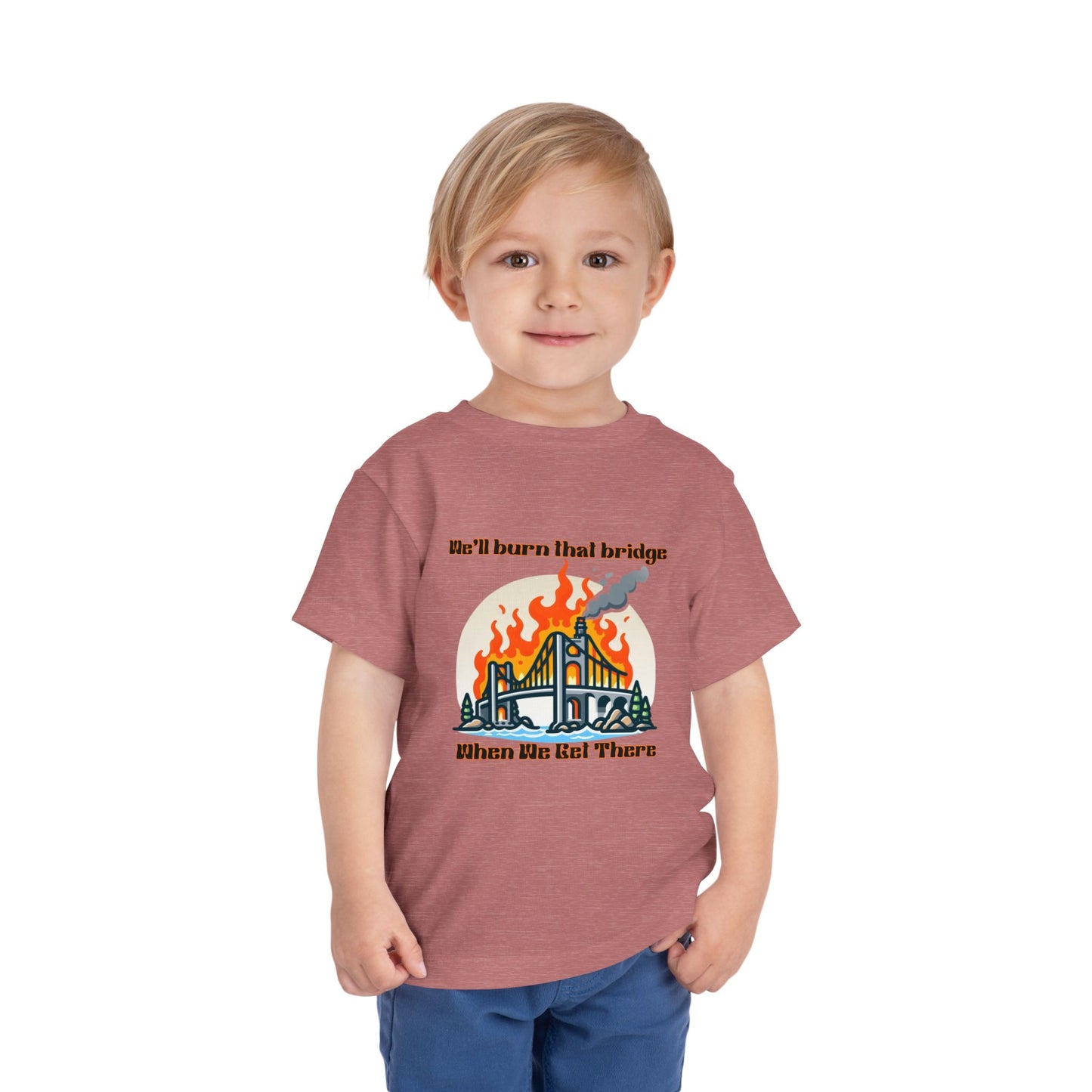 Toddler Short Sleeve Tee - "We'll Burn That Bridge When We Get There" Funny Graphic T-Shirt