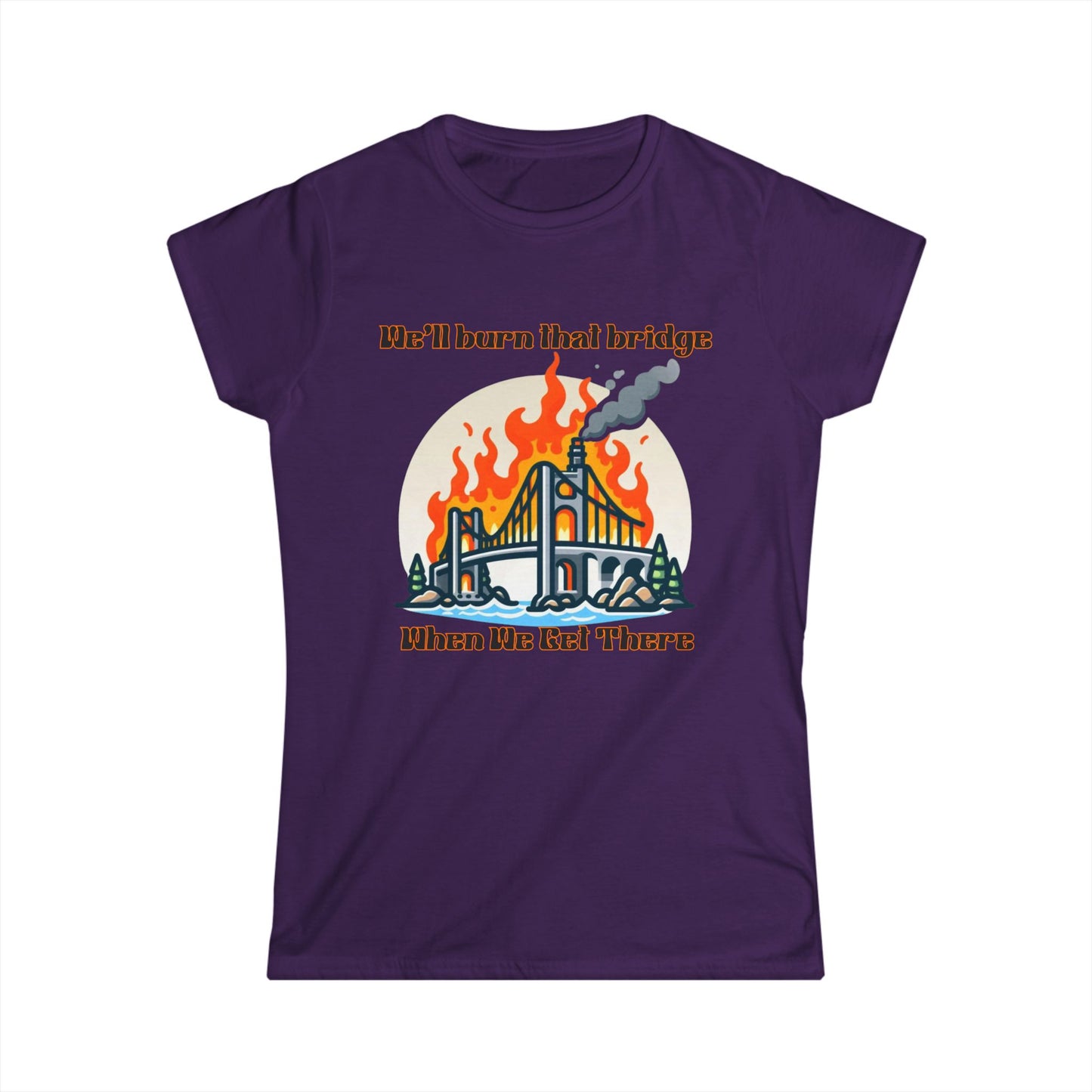 Retro Bridge Flames Women's Softstyle Tee - 'We'll Burn That Bridge When We Get There'