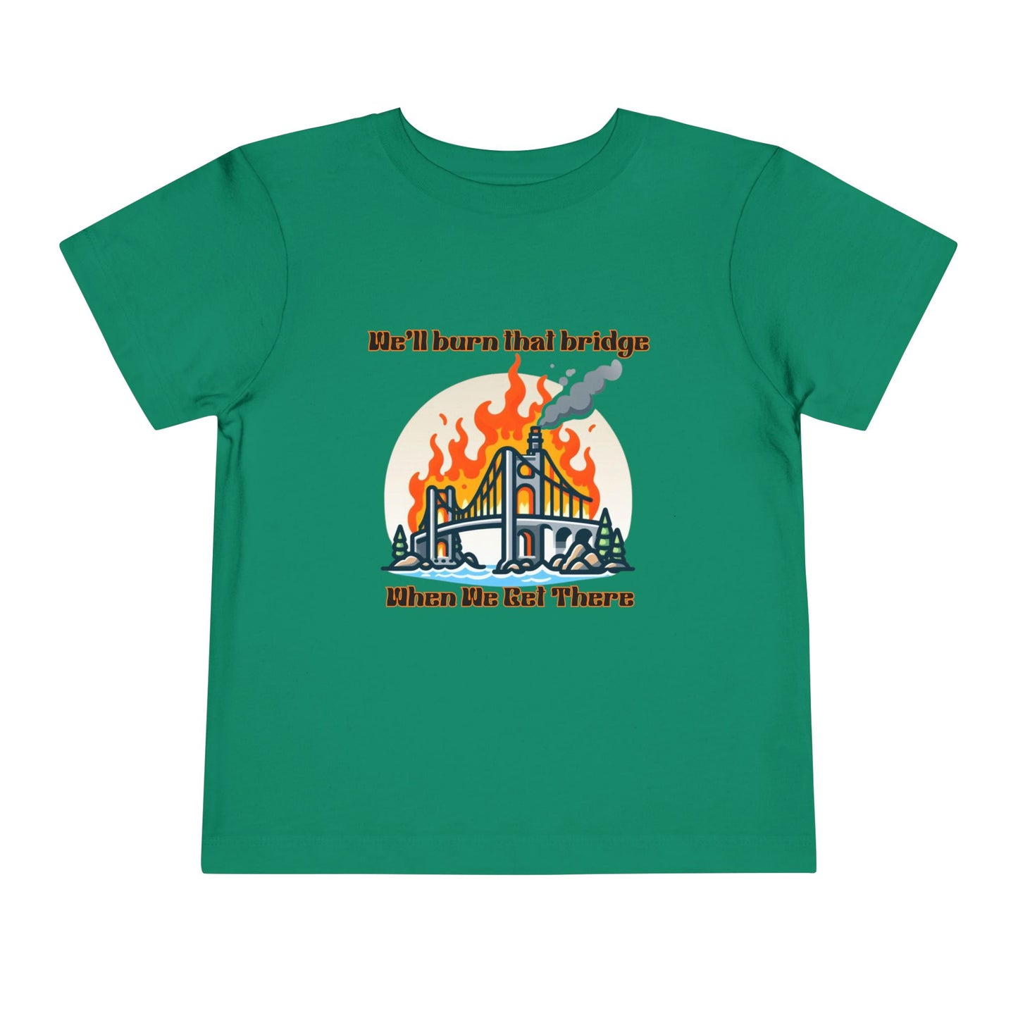 Toddler Short Sleeve Tee - "We'll Burn That Bridge When We Get There" Funny Graphic T-Shirt