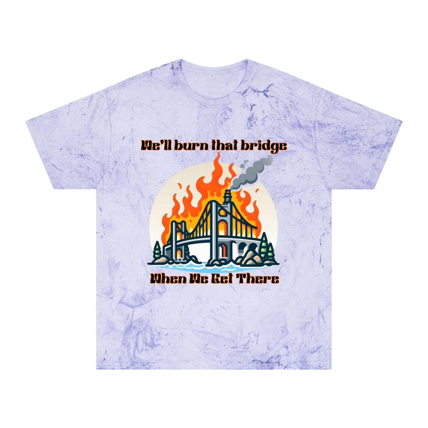 Color Blast Graphic Tee - "We'll Burn That Bridge When We Get There"