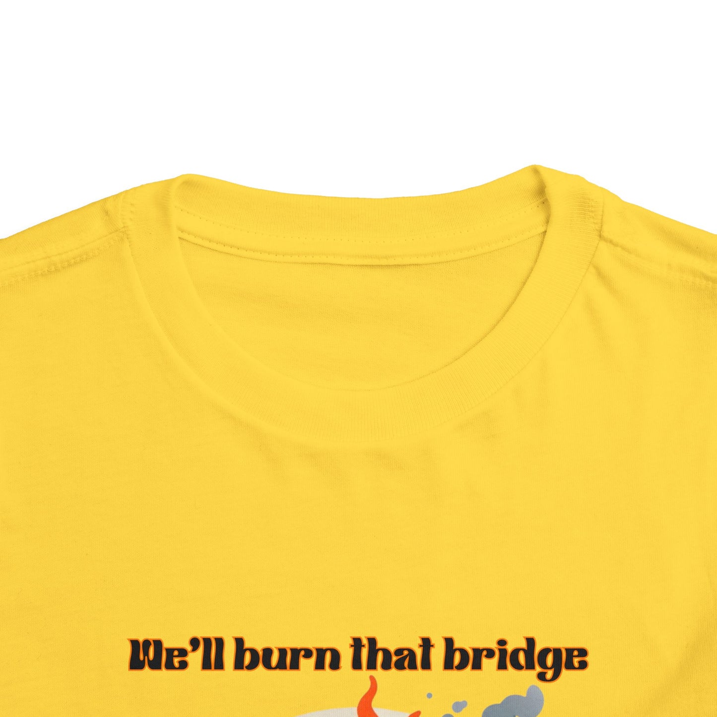 Toddler Short Sleeve Tee - "We'll Burn That Bridge When We Get There" Funny Graphic T-Shirt