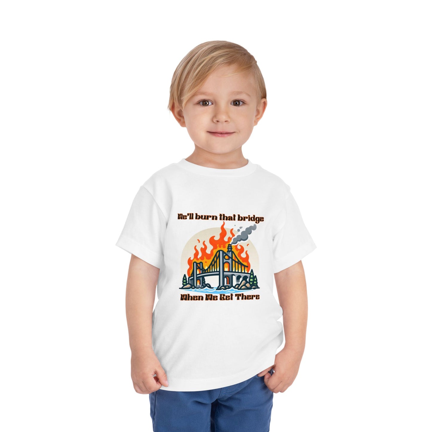 Toddler Short Sleeve Tee - "We'll Burn That Bridge When We Get There" Funny Graphic T-Shirt