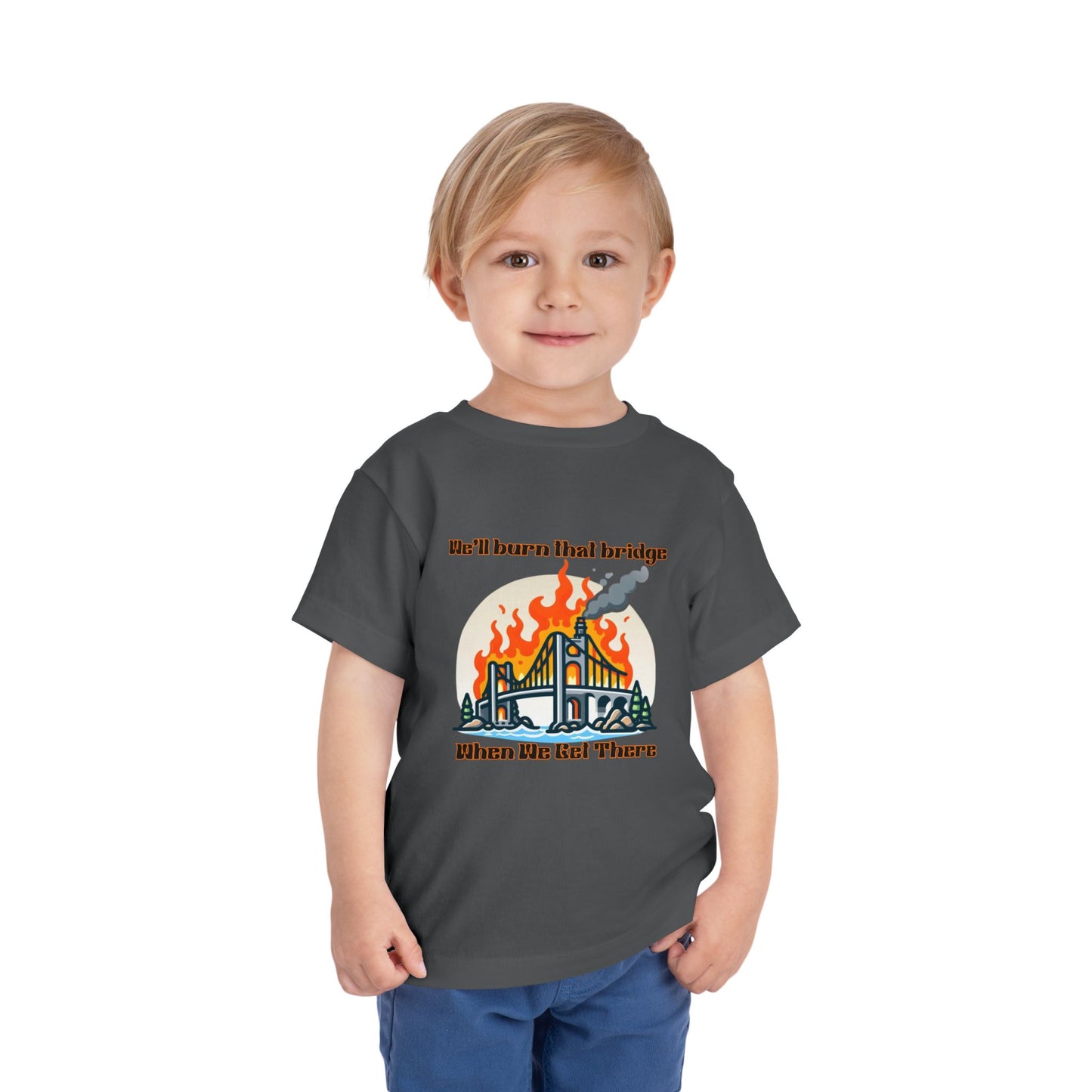 Toddler Short Sleeve Tee - "We'll Burn That Bridge When We Get There" Funny Graphic T-Shirt