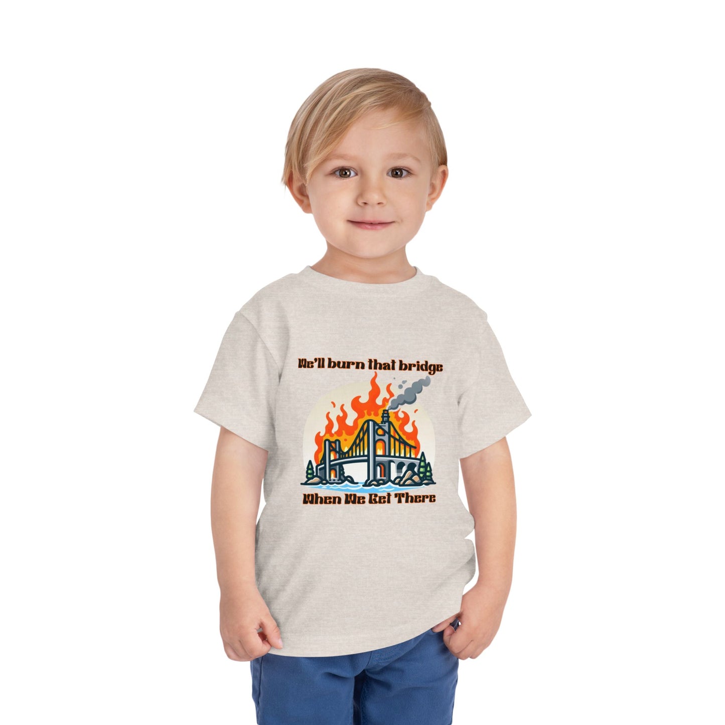 Toddler Short Sleeve Tee - "We'll Burn That Bridge When We Get There" Funny Graphic T-Shirt