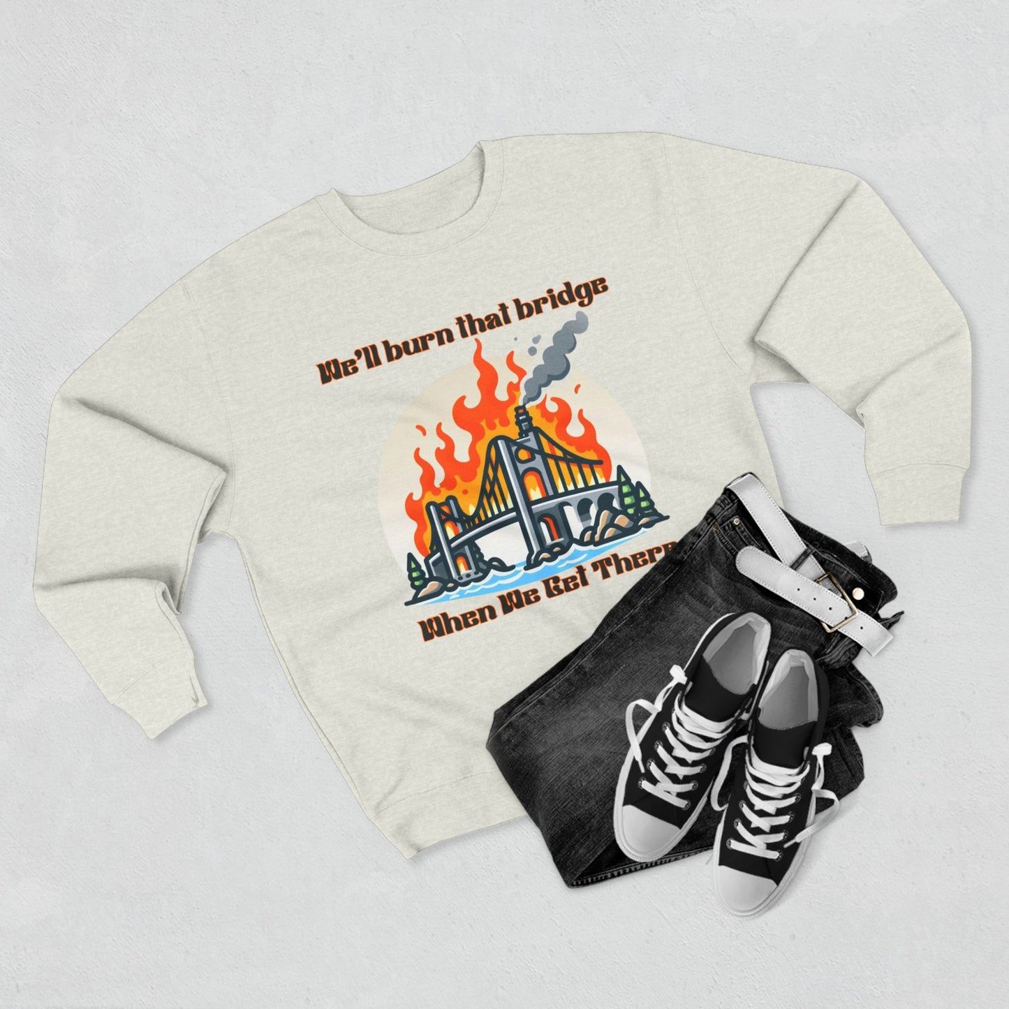 Funny Unisex Crewneck Sweatshirt - "We'll Burn That Bridge When We Get There"