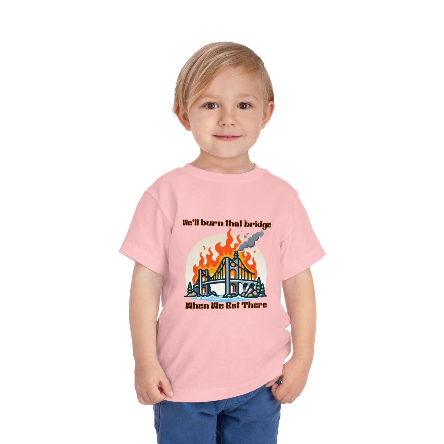 Toddler Short Sleeve Tee - "We'll Burn That Bridge When We Get There" Funny Graphic T-Shirt