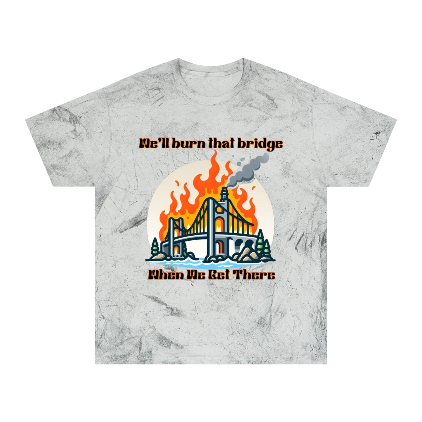 Color Blast Graphic Tee - "We'll Burn That Bridge When We Get There"