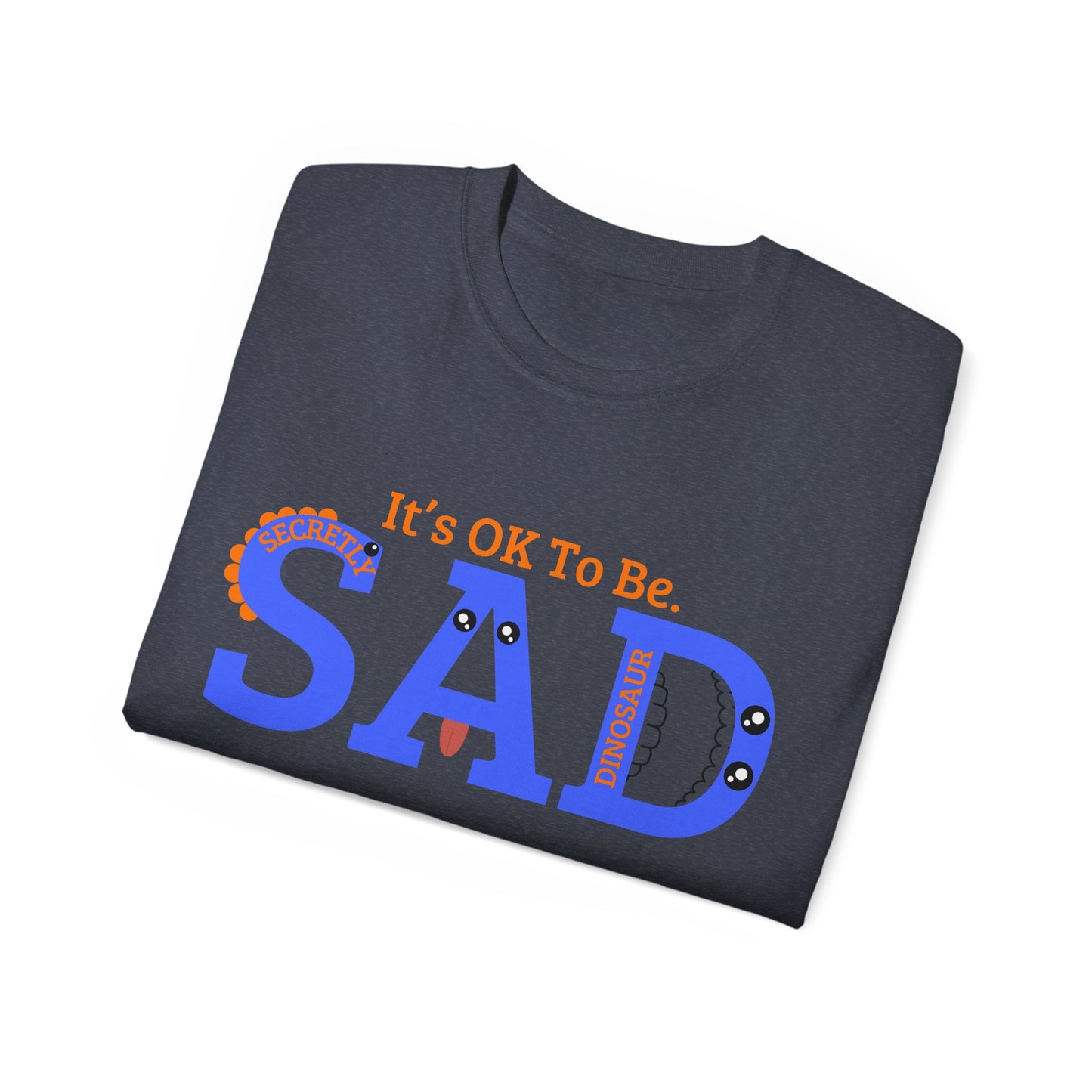 It's OK to be SAD - Secretly a Dinosaur - Unisex Ultra Cotton Tee