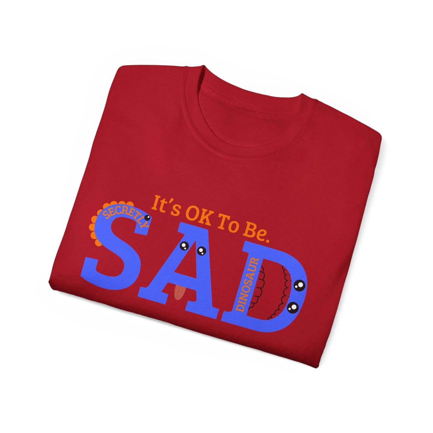 It's OK to be SAD - Secretly a Dinosaur - Unisex Ultra Cotton Tee