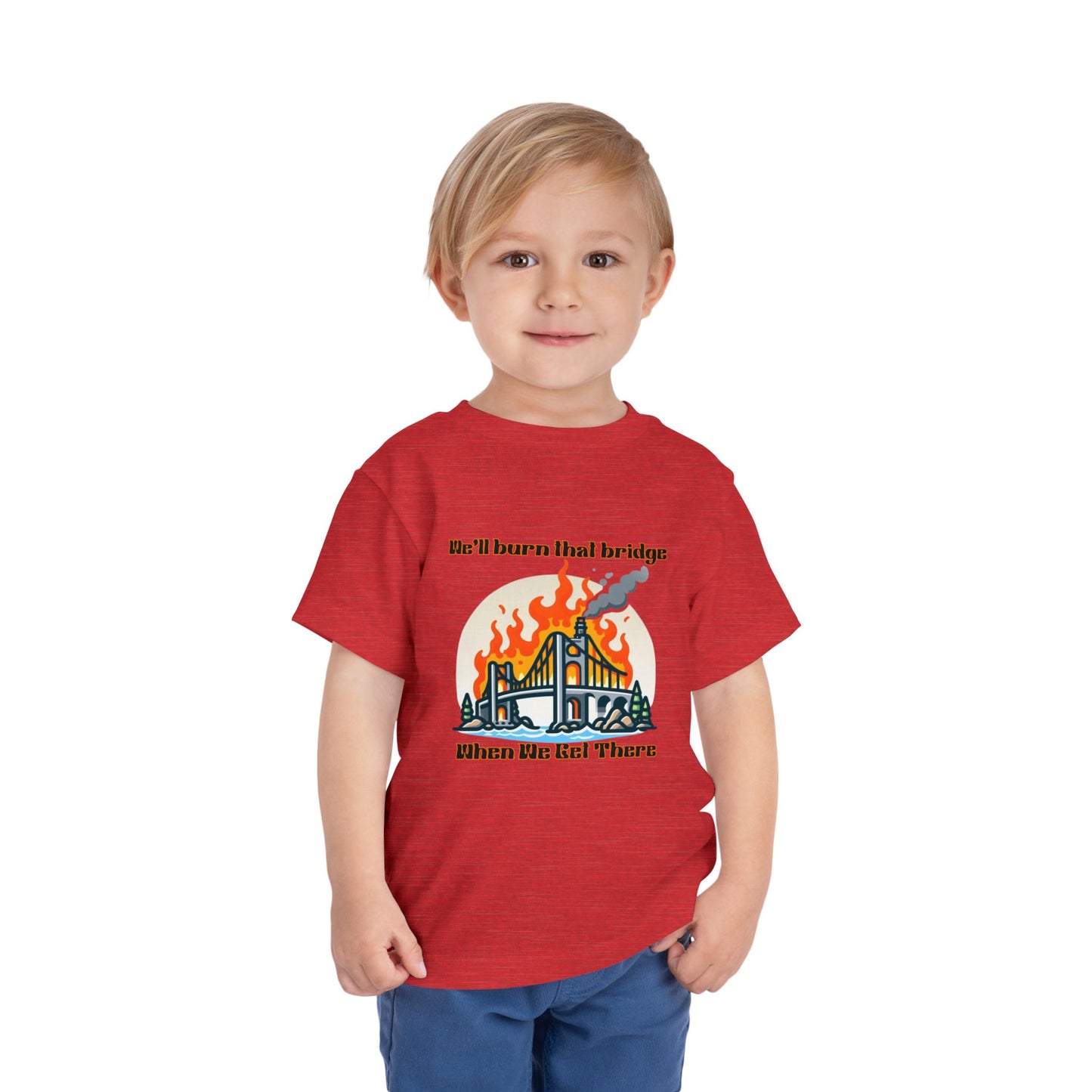 Toddler Short Sleeve Tee - "We'll Burn That Bridge When We Get There" Funny Graphic T-Shirt