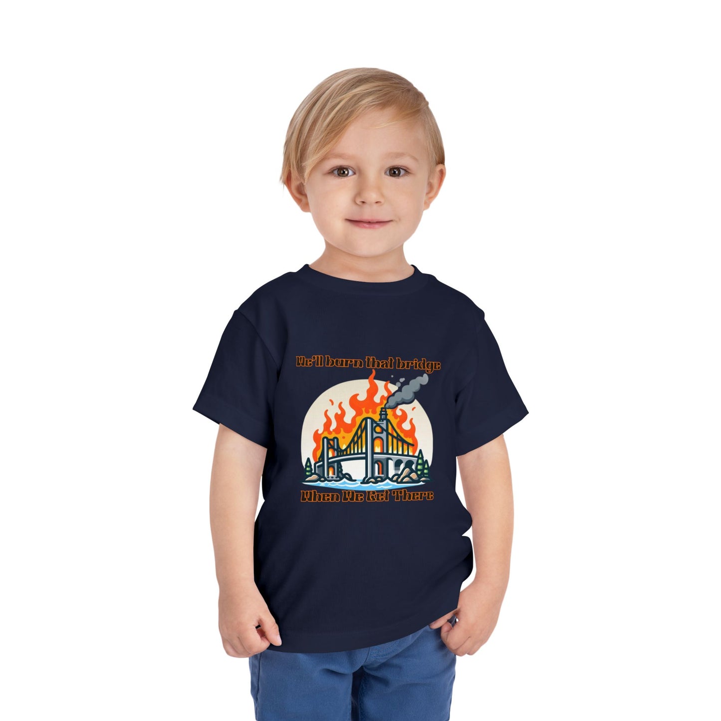 Toddler Short Sleeve Tee - "We'll Burn That Bridge When We Get There" Funny Graphic T-Shirt