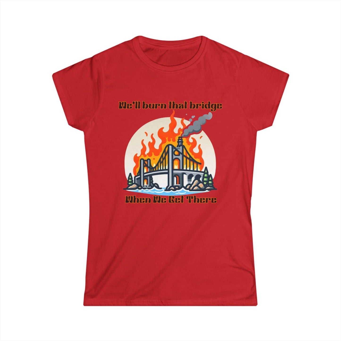 Retro Bridge Flames Women's Softstyle Tee - 'We'll Burn That Bridge When We Get There'