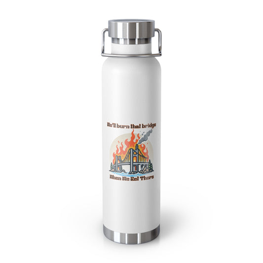 Funny Insulated Water Bottle - "We'll Burn That Bridge" - 22oz Travel Flask