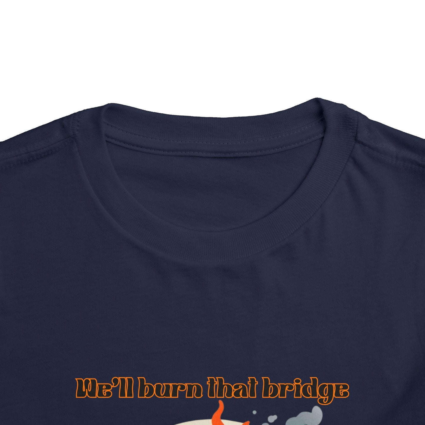Toddler Short Sleeve Tee - "We'll Burn That Bridge When We Get There" Funny Graphic T-Shirt