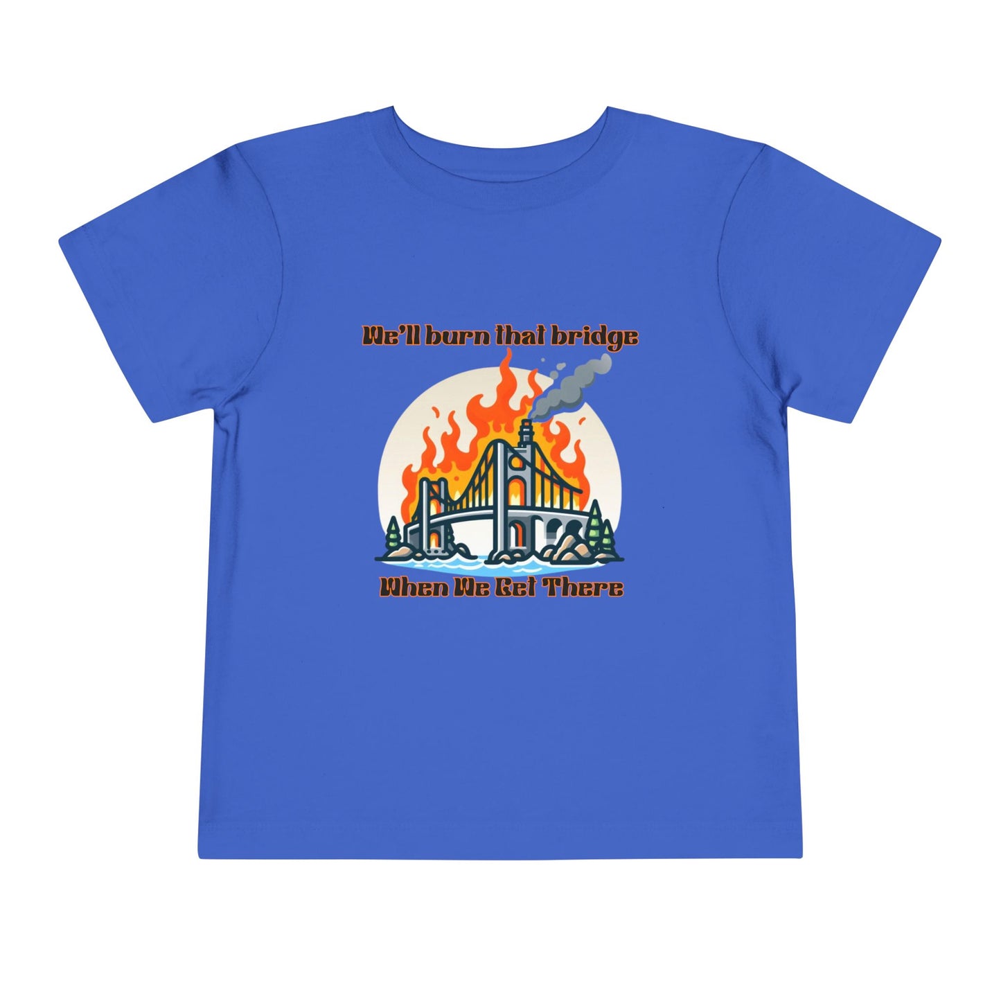 Toddler Short Sleeve Tee - "We'll Burn That Bridge When We Get There" Funny Graphic T-Shirt