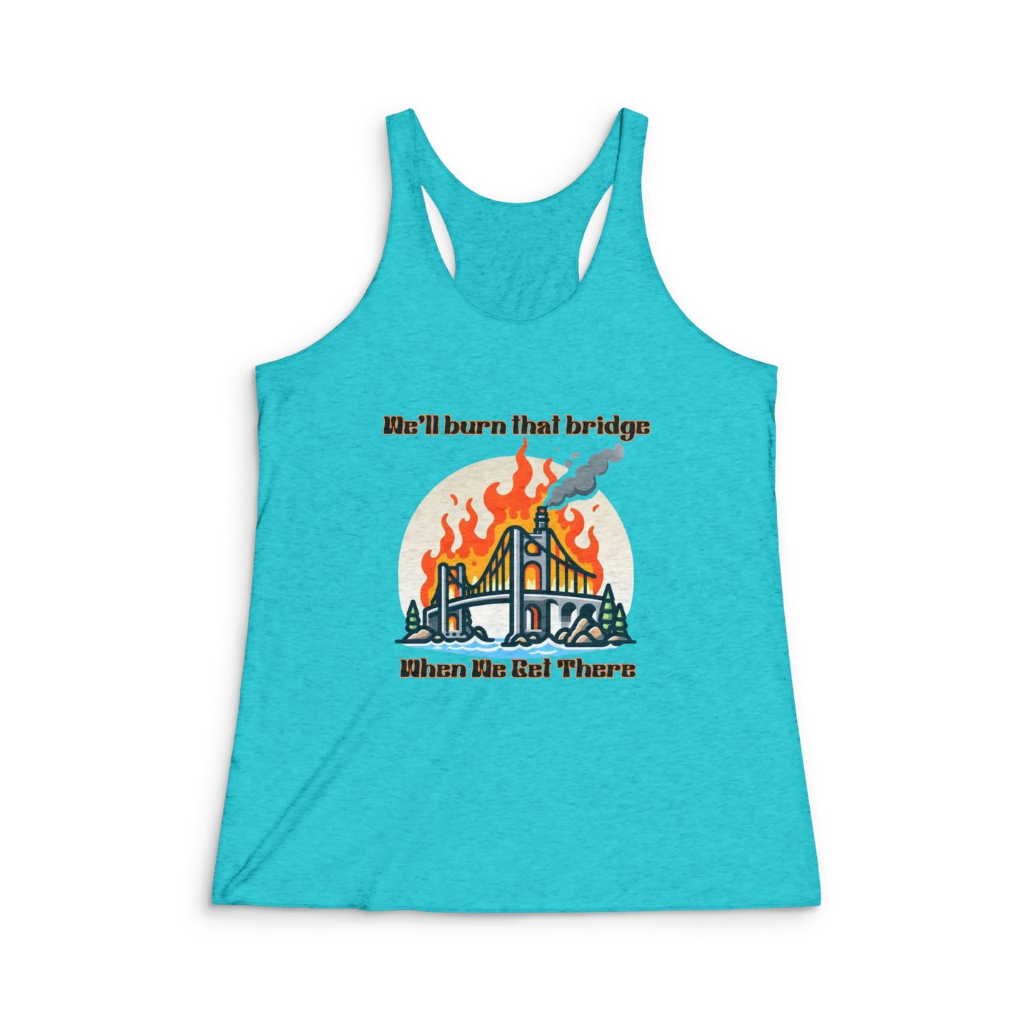 Fun Graphic Racerback Tank - "We'll Burn That Bridge"
