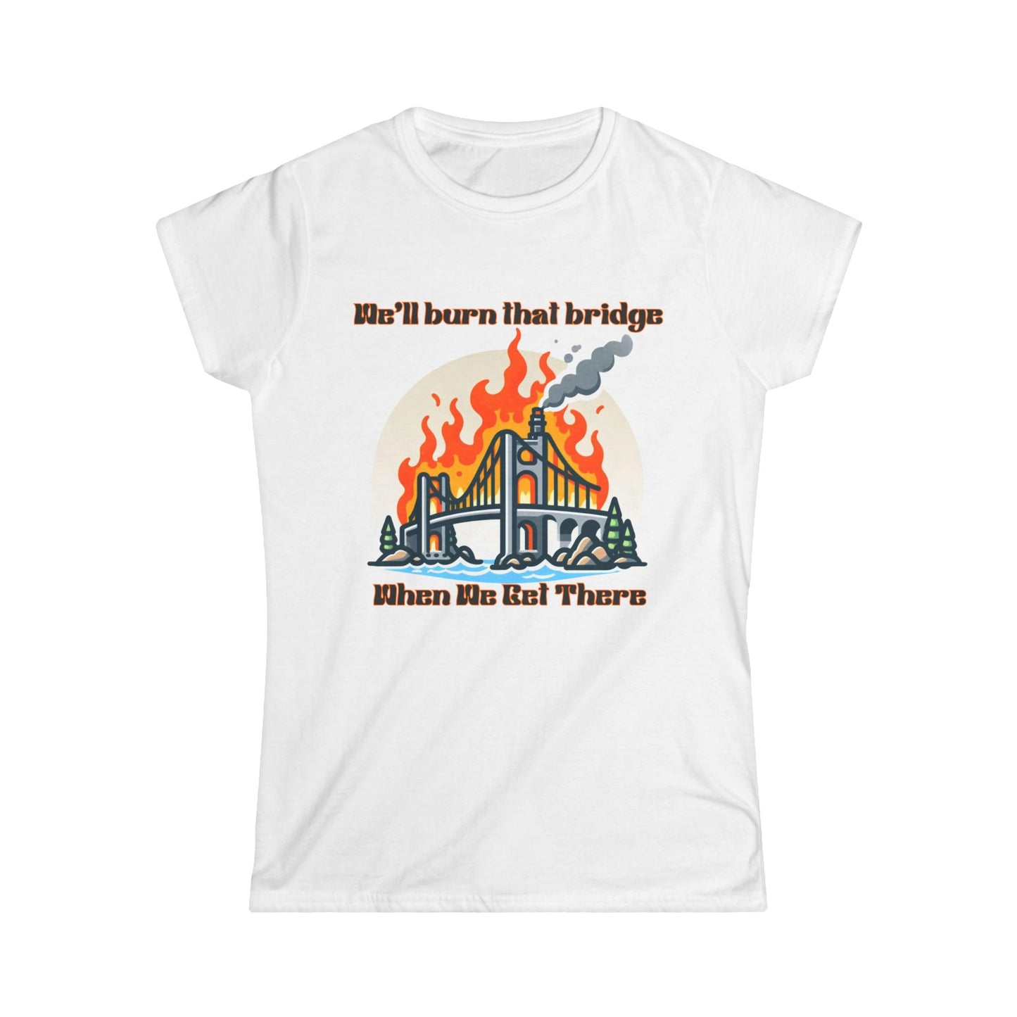 Retro Bridge Flames Women's Softstyle Tee - 'We'll Burn That Bridge When We Get There'