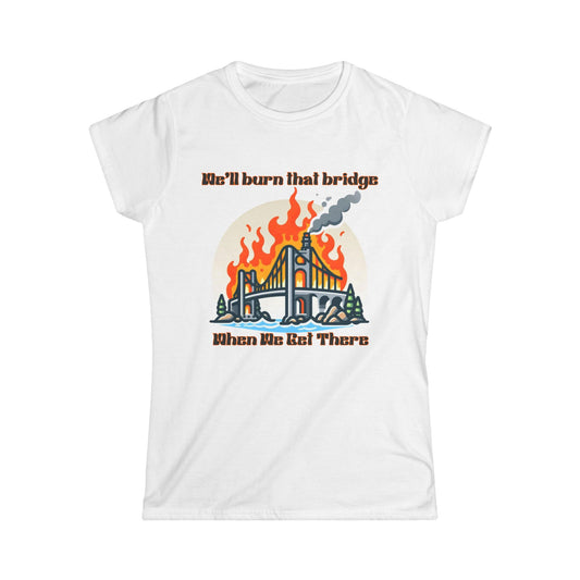 Retro Bridge Flames Women's Softstyle Tee - 'We'll Burn That Bridge When We Get There'