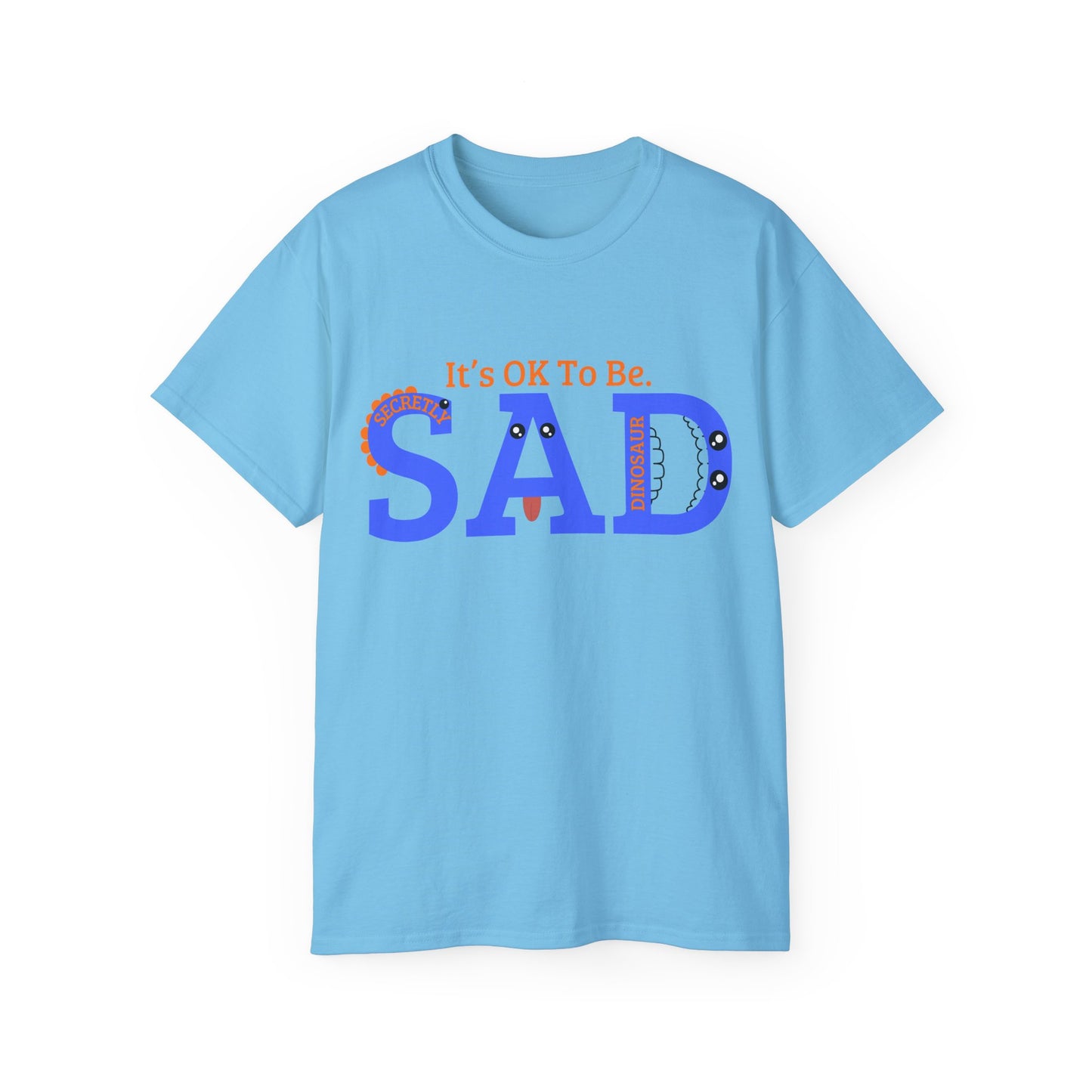 It's OK to be SAD - Secretly a Dinosaur - Unisex Ultra Cotton Tee