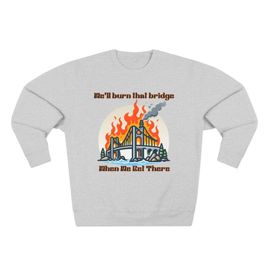 Funny Unisex Crewneck Sweatshirt - "We'll Burn That Bridge When We Get There"