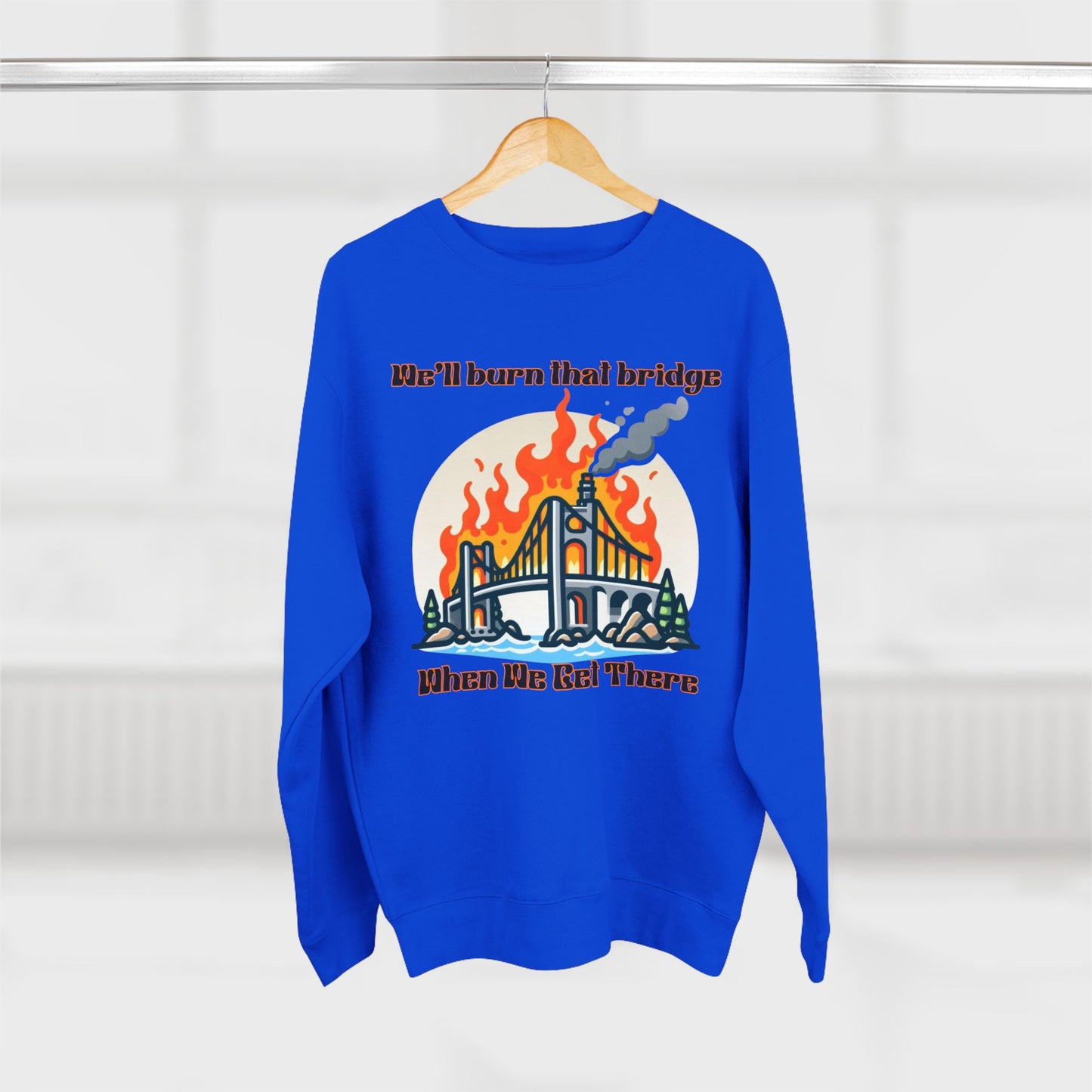 Funny Unisex Crewneck Sweatshirt - "We'll Burn That Bridge When We Get There"