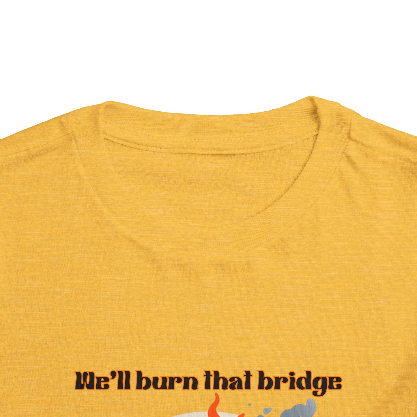 Toddler Short Sleeve Tee - "We'll Burn That Bridge When We Get There" Funny Graphic T-Shirt