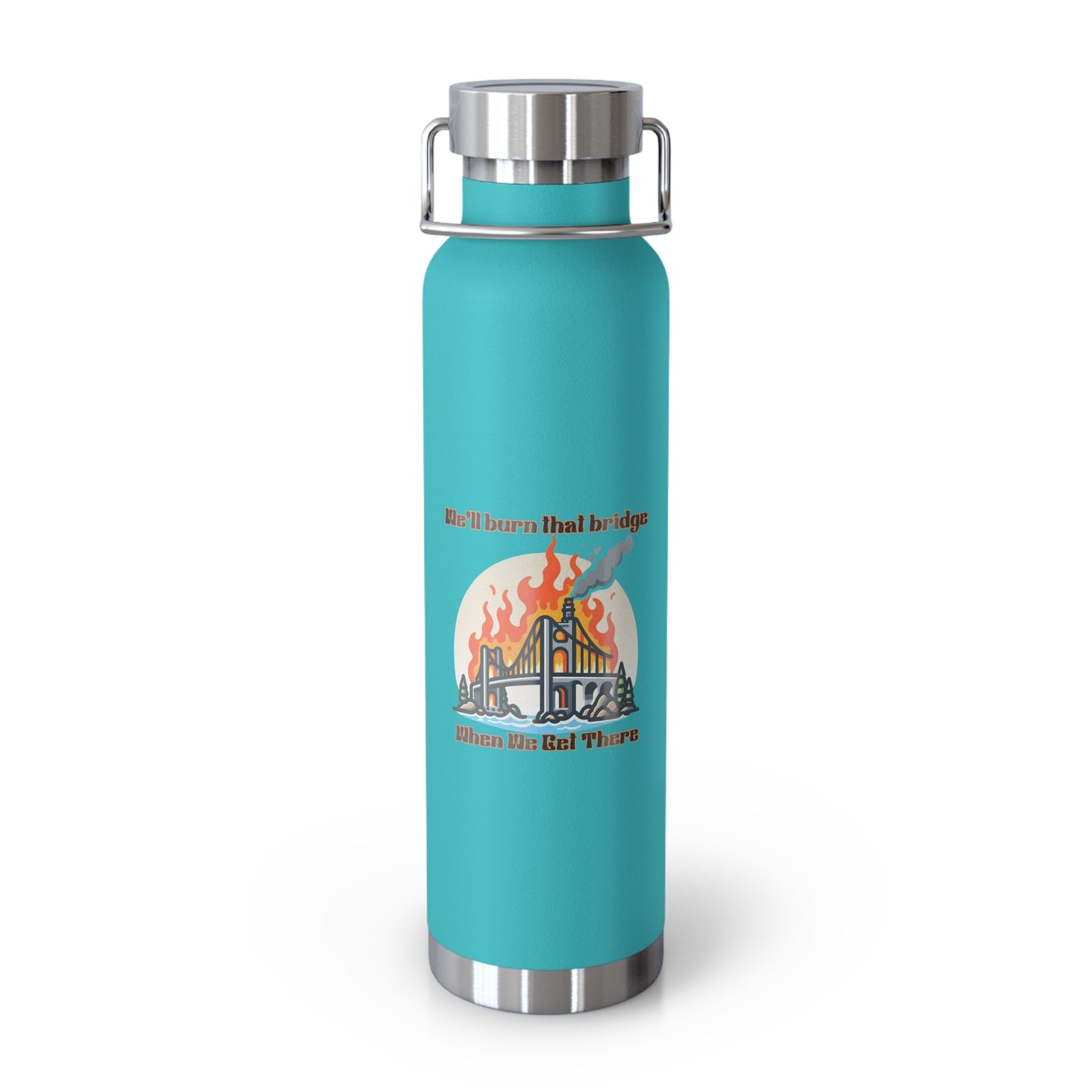 Funny Insulated Water Bottle - "We'll Burn That Bridge" - 22oz Travel Flask