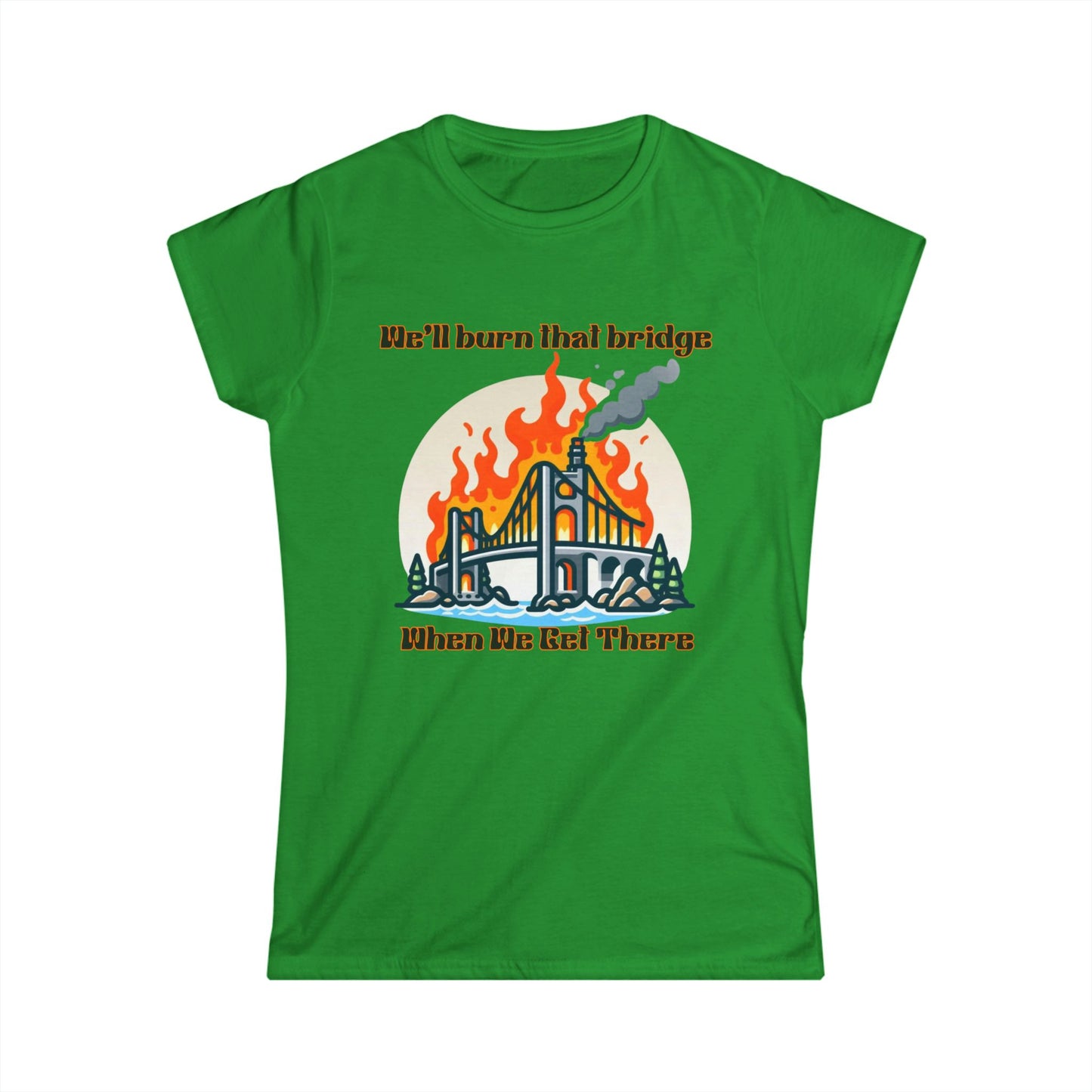 Retro Bridge Flames Women's Softstyle Tee - 'We'll Burn That Bridge When We Get There'