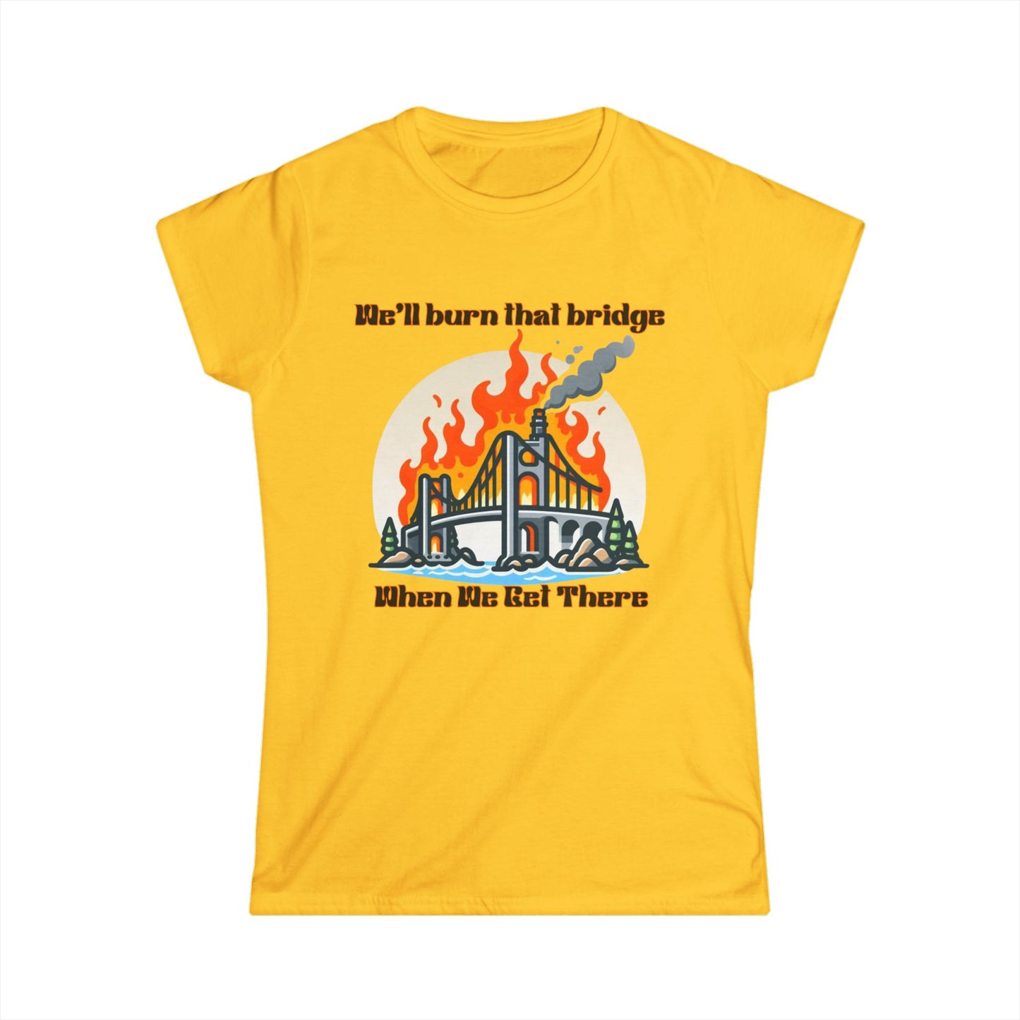 Retro Bridge Flames Women's Softstyle Tee - 'We'll Burn That Bridge When We Get There'