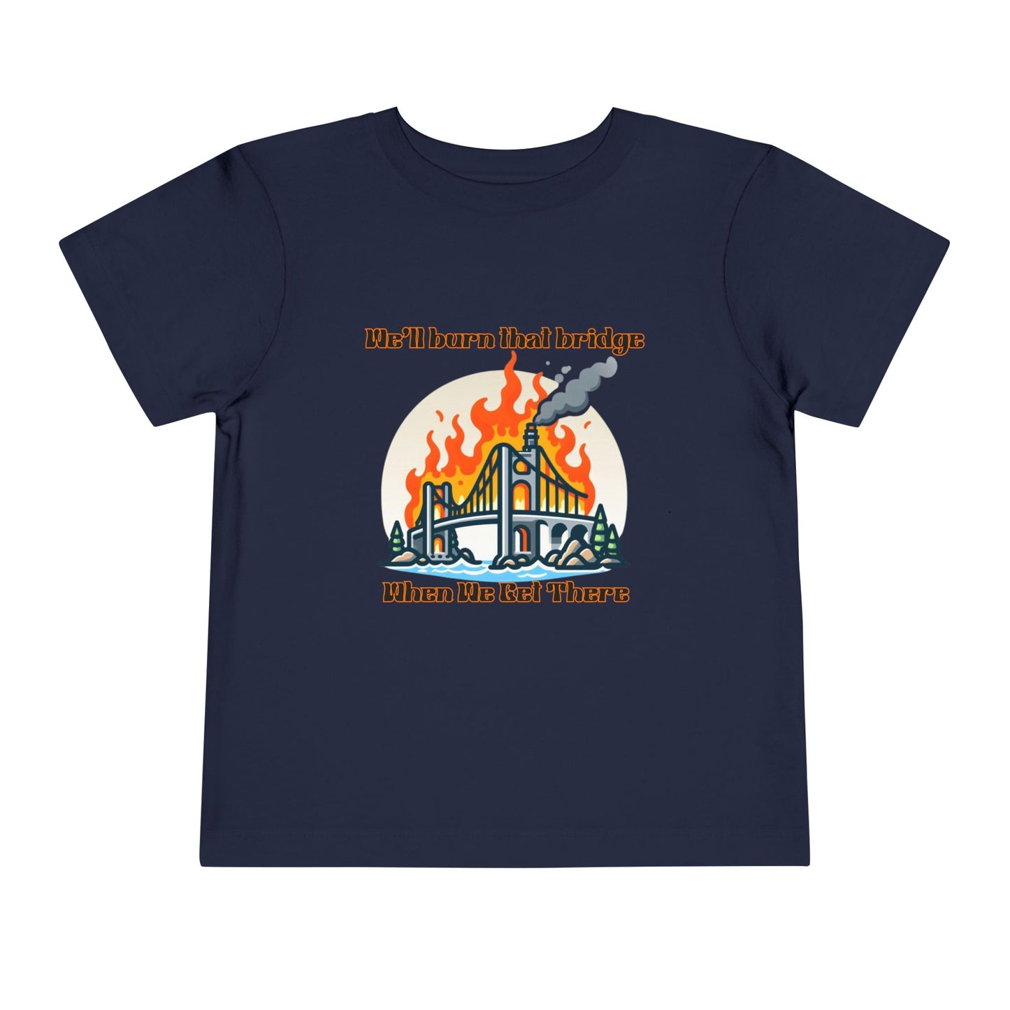 Toddler Short Sleeve Tee - "We'll Burn That Bridge When We Get There" Funny Graphic T-Shirt