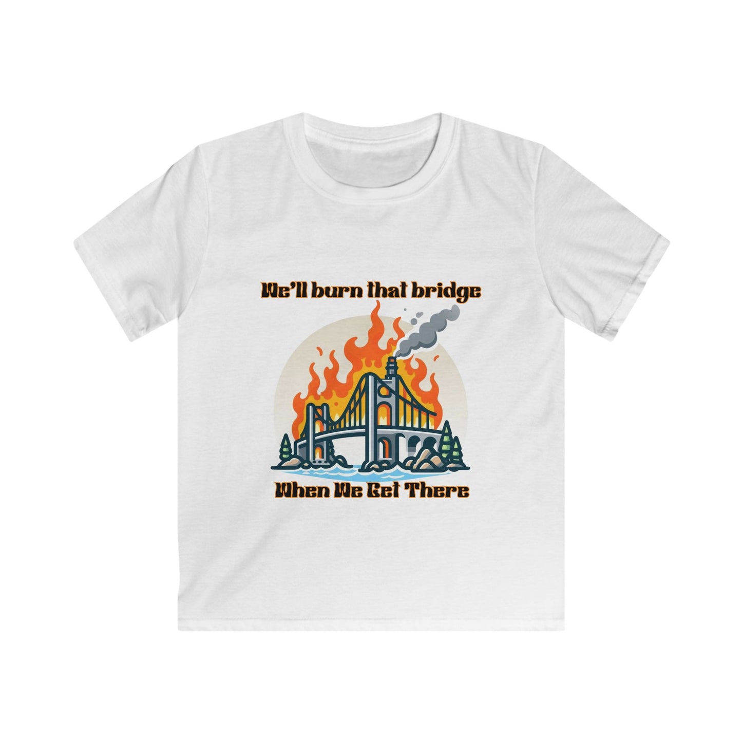 Kids Softstyle Tee - "We'll Burn That Bridge When We Get There" T-Shirt