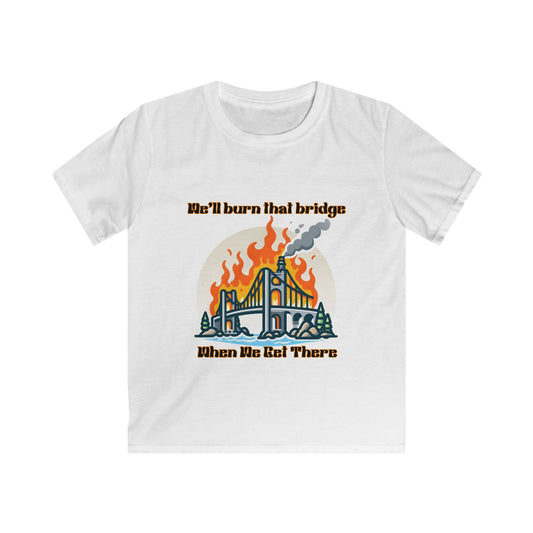 Kids Softstyle Tee - "We'll Burn That Bridge When We Get There" T-Shirt