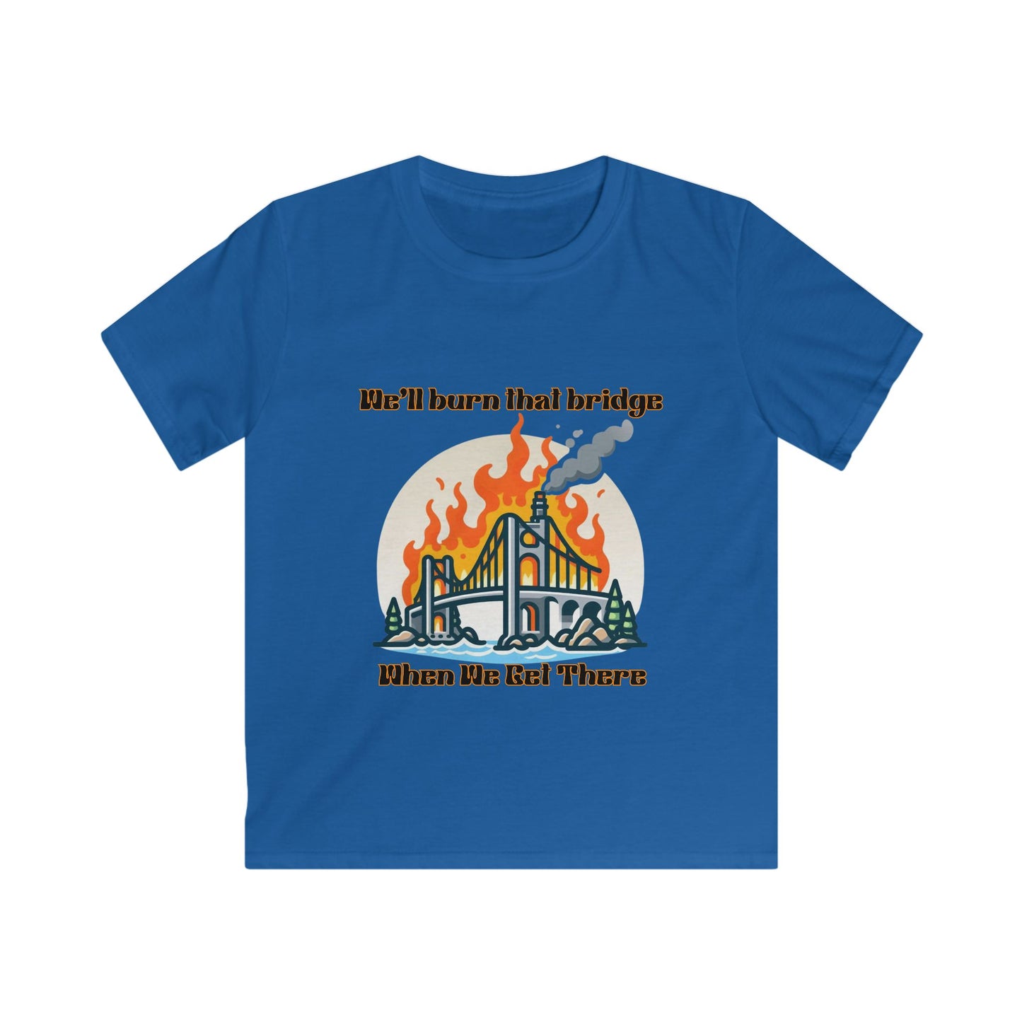 Kids Softstyle Tee - "We'll Burn That Bridge When We Get There" T-Shirt